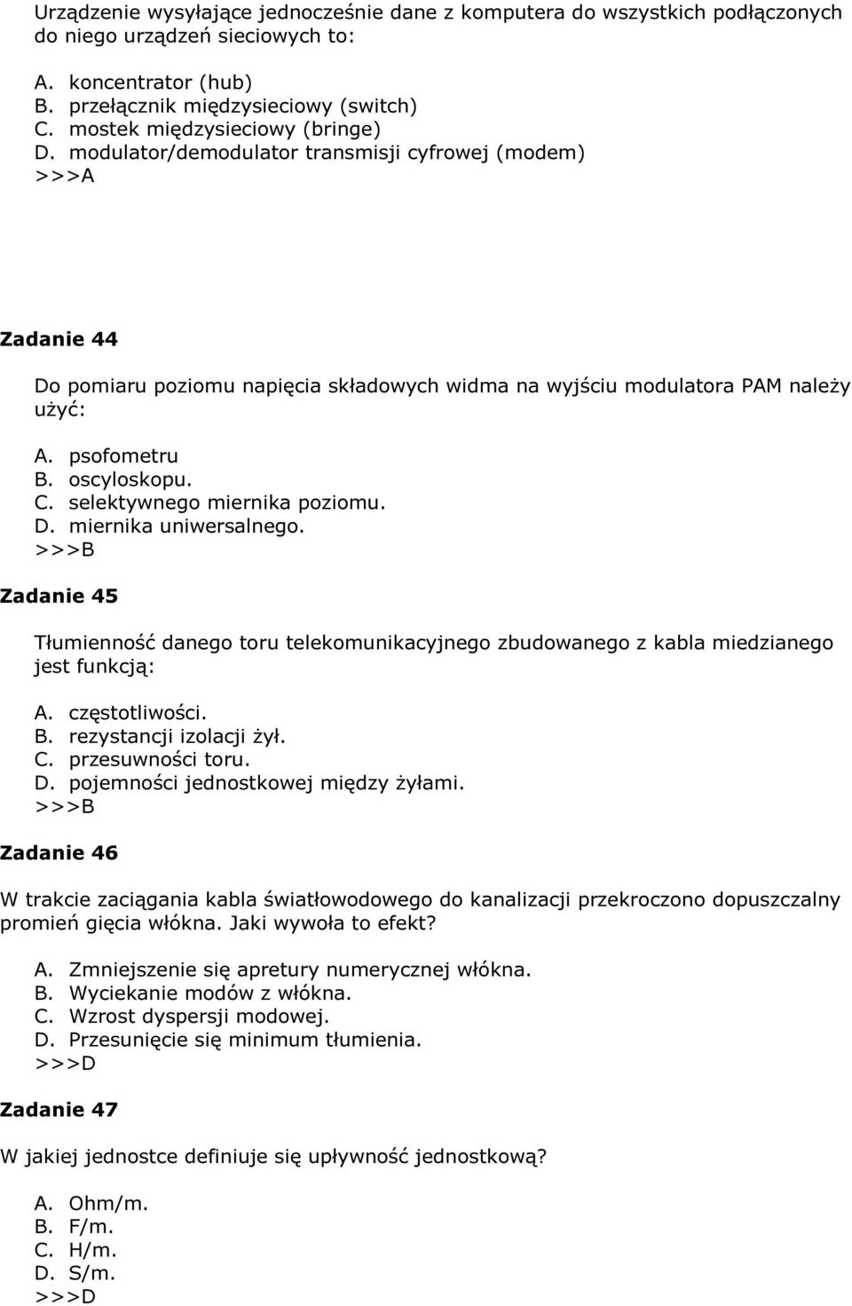 oscyloskopu. C. selektywnego miernika poziomu. D. miernika uniwersalnego. Zadanie 45 Tłumienność danego toru telekomunikacyjnego zbudowanego z kabla miedzianego jest funkcją: A. częstotliwości. B.