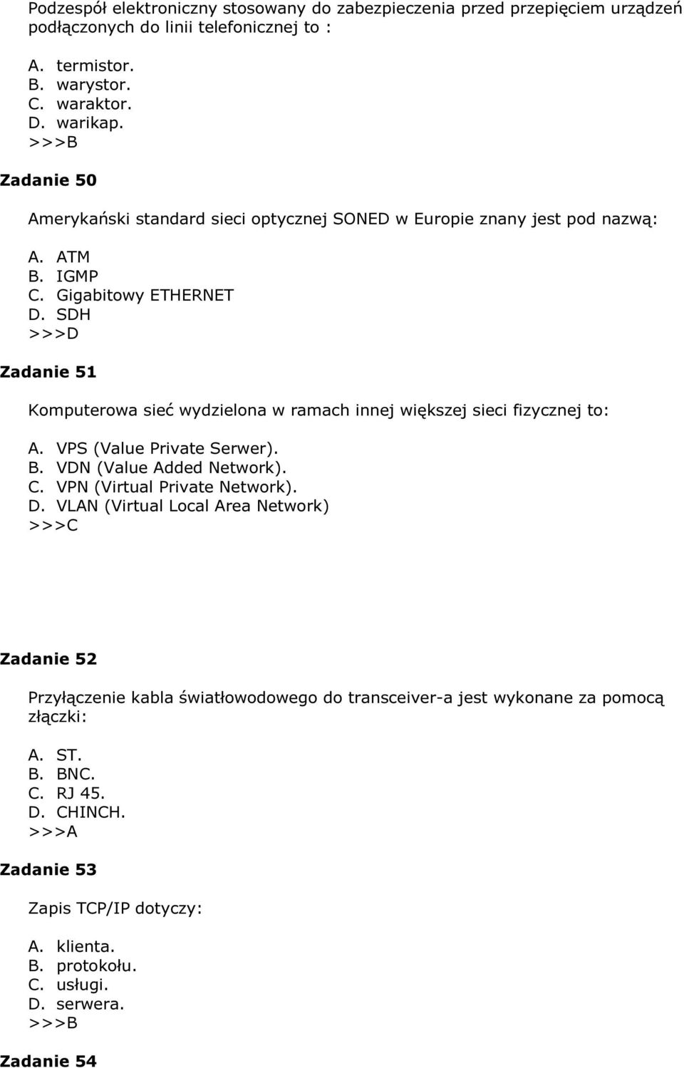 SDH Zadanie 51 Komputerowa sieć wydzielona w ramach innej większej sieci fizycznej to: A. VPS (Value Private Serwer). B. VDN (Value Added Network). C. VPN (Virtual Private Network). D.