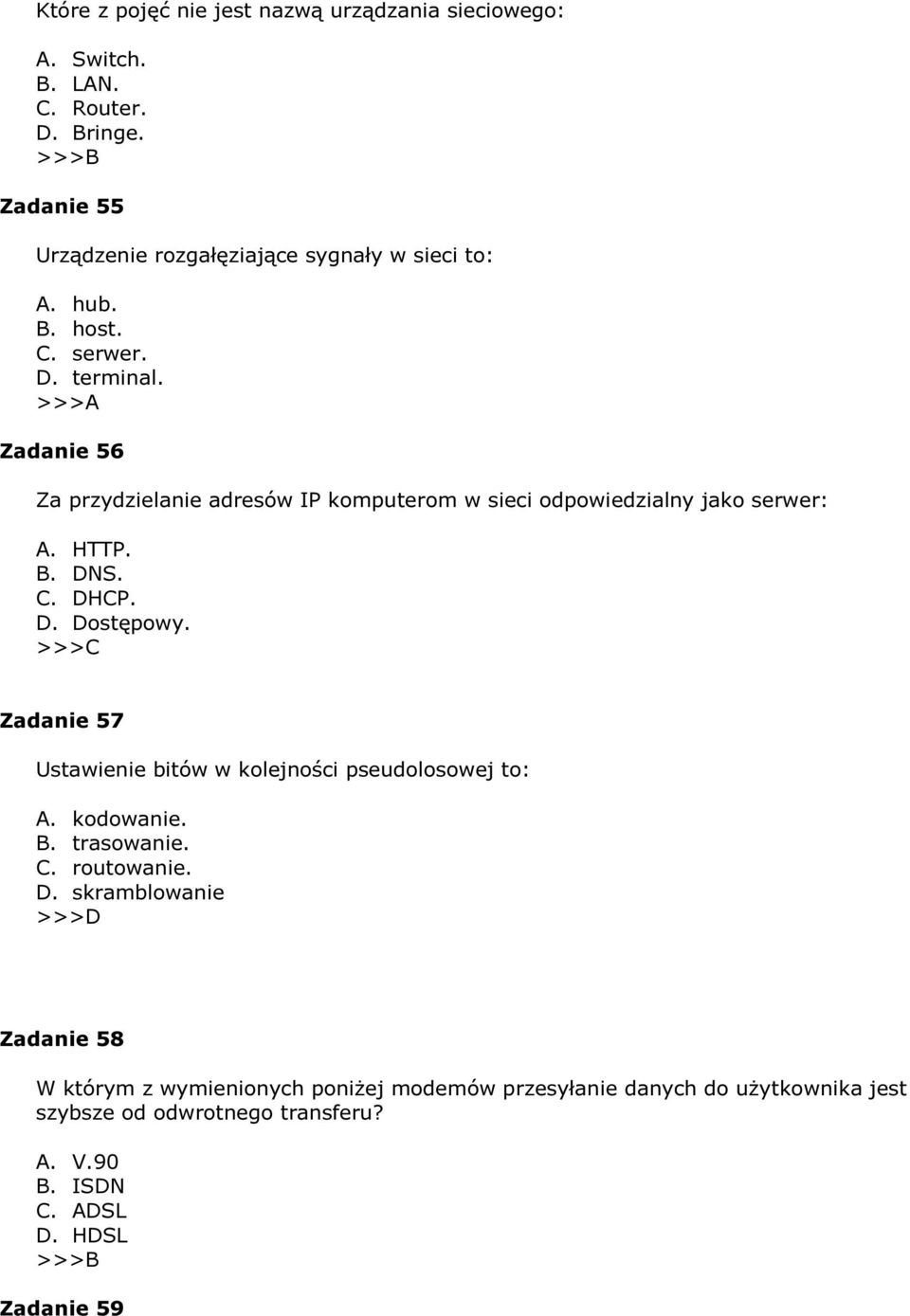 D. Dostępowy. Zadanie 57 Ustawienie bitów w kolejności pseudolosowej to: A. kodowanie. B. trasowanie. C. routowanie. D. skramblowanie Zadanie 58 W którym z wymienionych poniżej modemów przesyłanie danych do użytkownika jest szybsze od odwrotnego transferu?