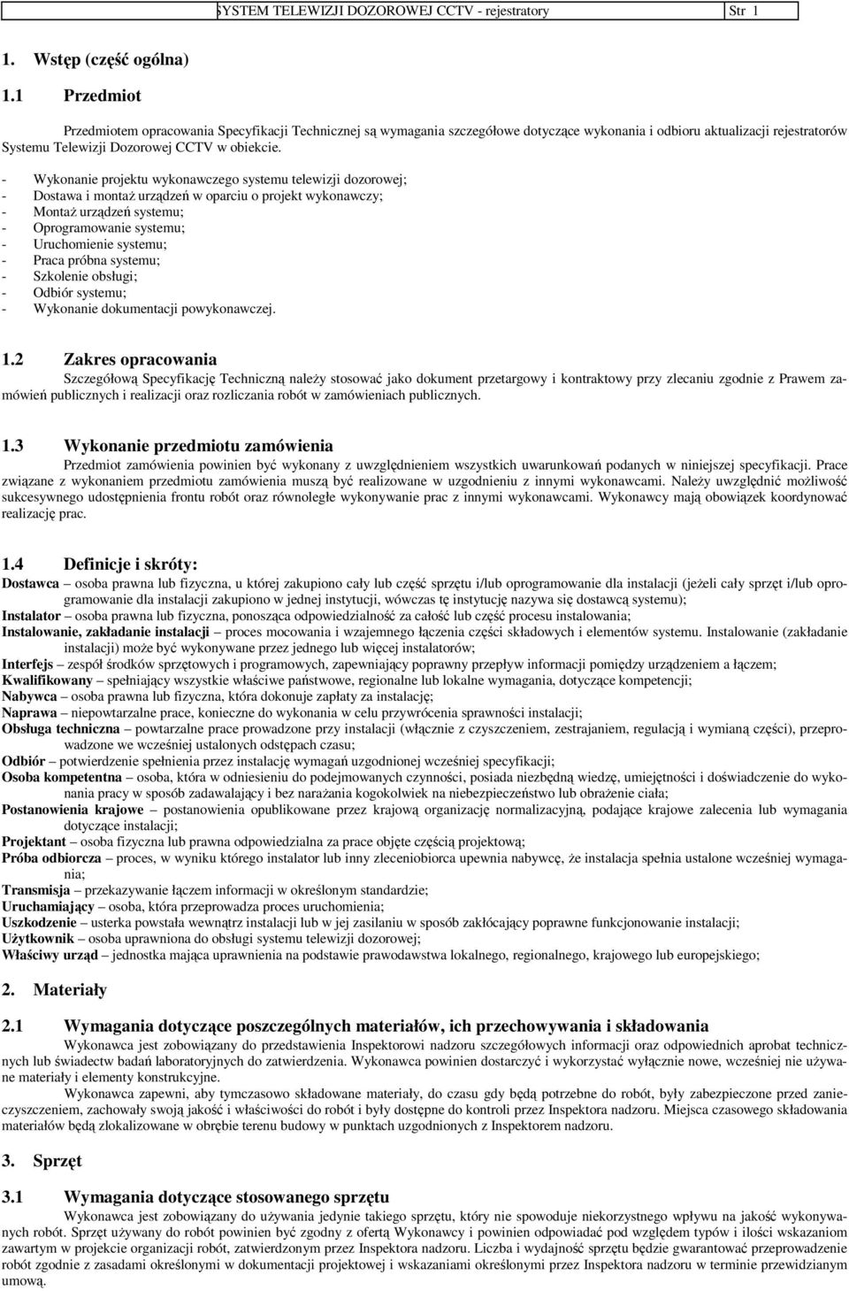 - Wykonanie projektu wykonawczego systemu telewizji dozorowej; - Dostawa i montaż urządzeń w oparciu o projekt wykonawczy; - Montaż urządzeń systemu; - Oprogramowanie systemu; - Uruchomienie systemu;