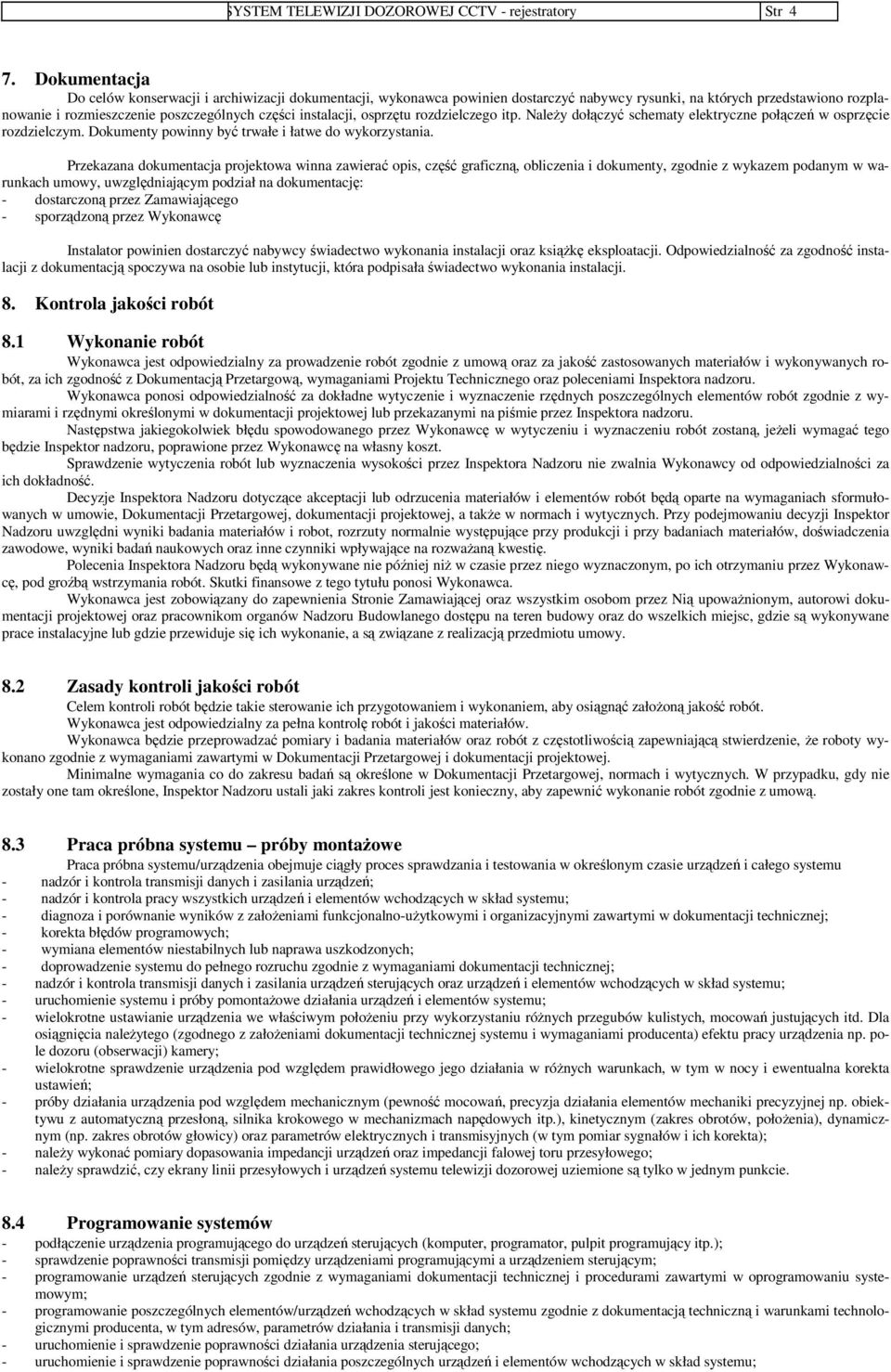 osprzętu rozdzielczego itp. Należy dołączyć schematy elektryczne połączeń w osprzęcie rozdzielczym. Dokumenty powinny być trwałe i łatwe do wykorzystania.