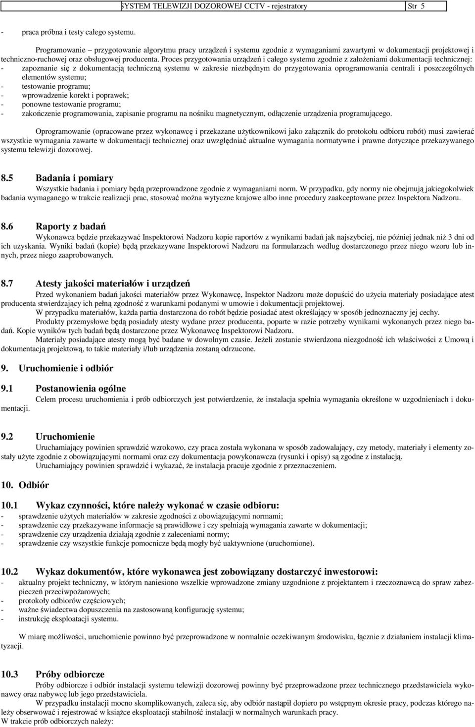 Proces przygotowania urządzeń i całego systemu zgodnie z założeniami dokumentacji technicznej: - zapoznanie się z dokumentacją techniczną systemu w zakresie niezbędnym do przygotowania oprogramowania