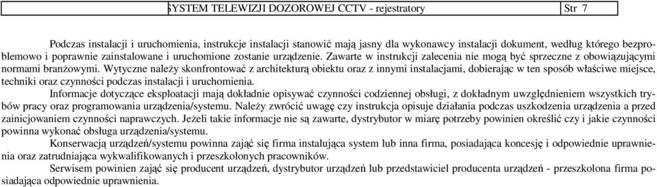Wytyczne należy skonfrontować z architekturą obiektu oraz z innymi instalacjami, dobierając w ten sposób właściwe miejsce, techniki oraz czynności podczas instalacji i uruchomienia.