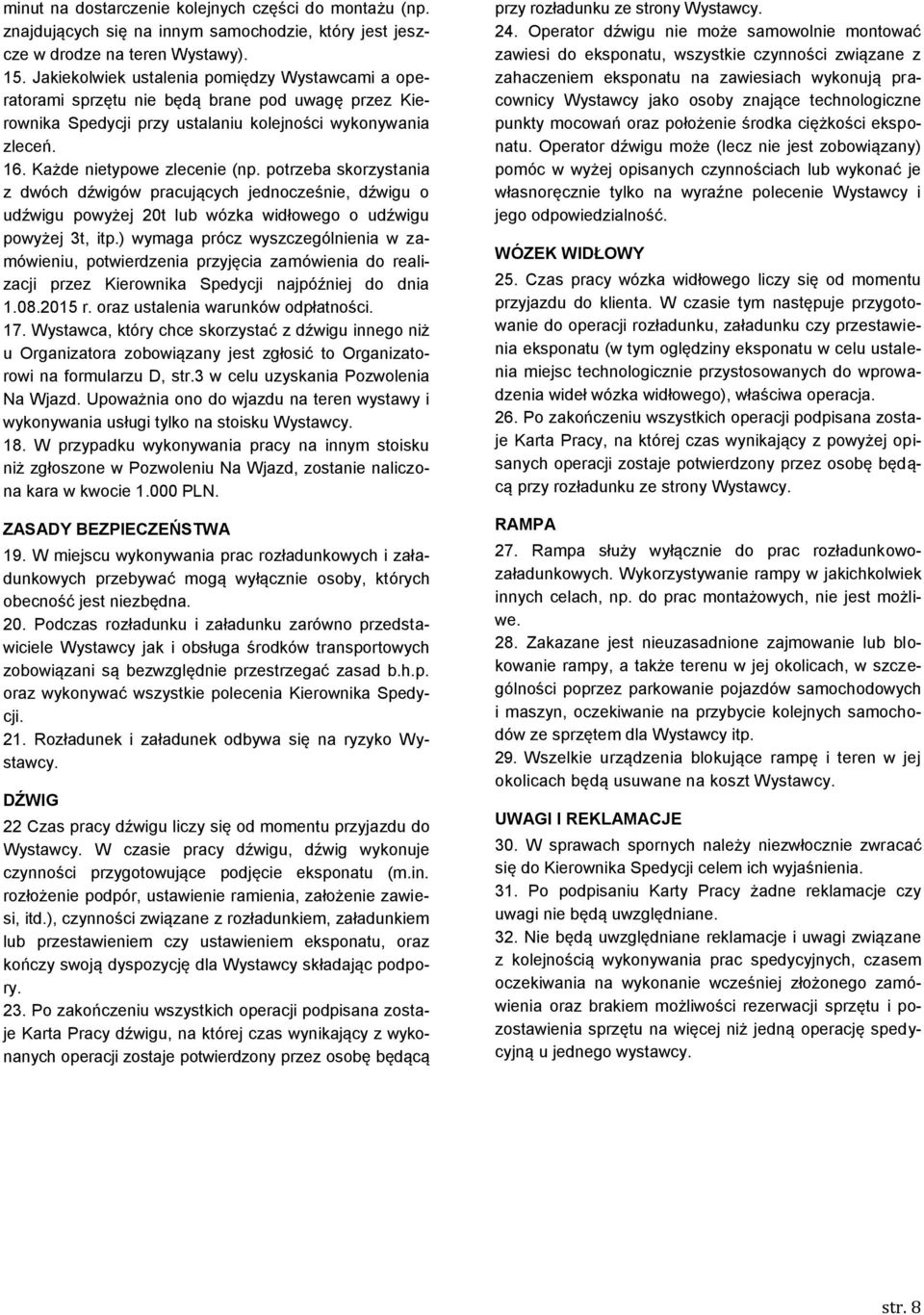 potrzeba skorzystania z dwóch dźwigów pracujących jednocześnie, dźwigu o udźwigu powyżej 20t lub wózka widłowego o udźwigu powyżej 3t, itp.