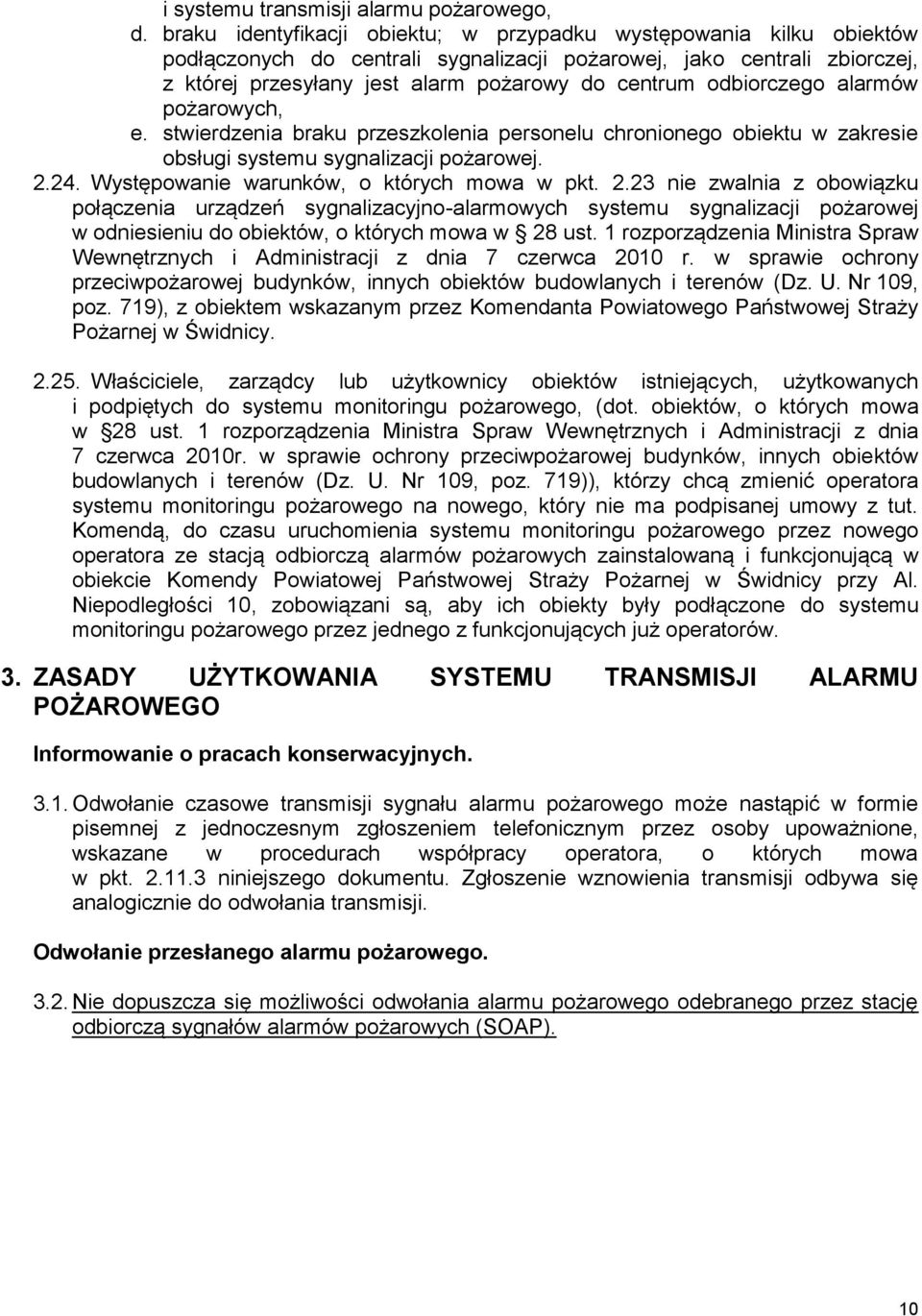 odbiorczego alarmów pożarowych, e. stwierdzenia braku przeszkolenia personelu chronionego obiektu w zakresie obsługi systemu sygnalizacji pożarowej. 2.24. Występowanie warunków, o których mowa w pkt.