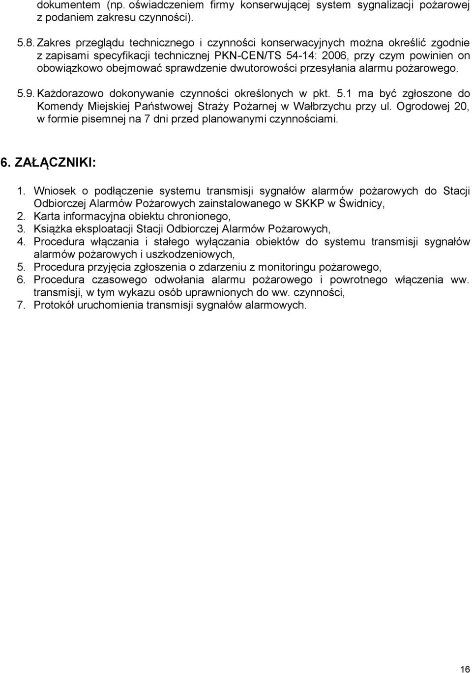 dwutorowości przesyłania alarmu pożarowego. 5.9. Każdorazowo dokonywanie czynności określonych w pkt. 5.1 ma być zgłoszone do Komendy Miejskiej Państwowej Straży Pożarnej w Wałbrzychu przy ul.