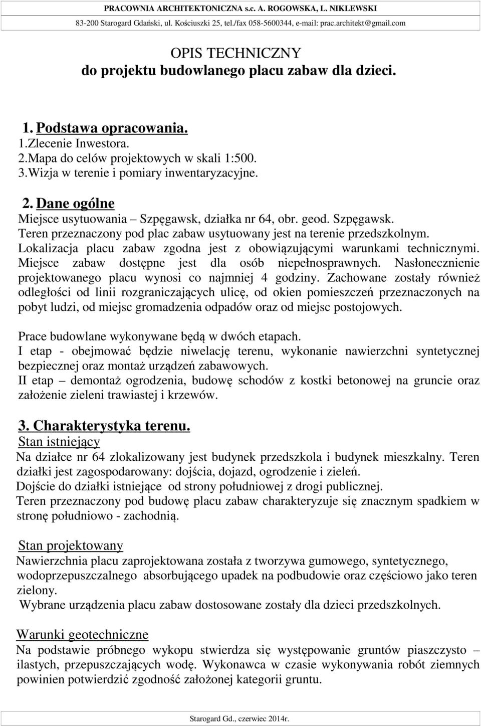 Wizja w terenie i pomiary inwentaryzacyjne. 2. Dane ogólne Miejsce usytuowania Szpęgawsk, działka nr 64, obr. geod. Szpęgawsk. Teren przeznaczony pod plac zabaw usytuowany jest na terenie przedszkolnym.