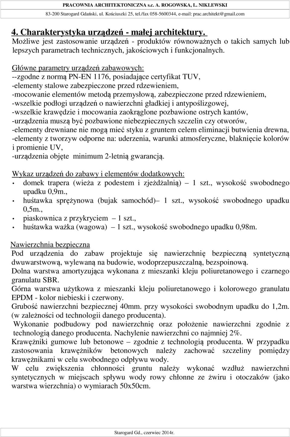 Główne parametry urządzeń zabawowych: --zgodne z normą PN-EN 1176, posiadające certyfikat TUV, -elementy stalowe zabezpieczone przed rdzewieniem, -mocowanie elementów metodą przemysłową,