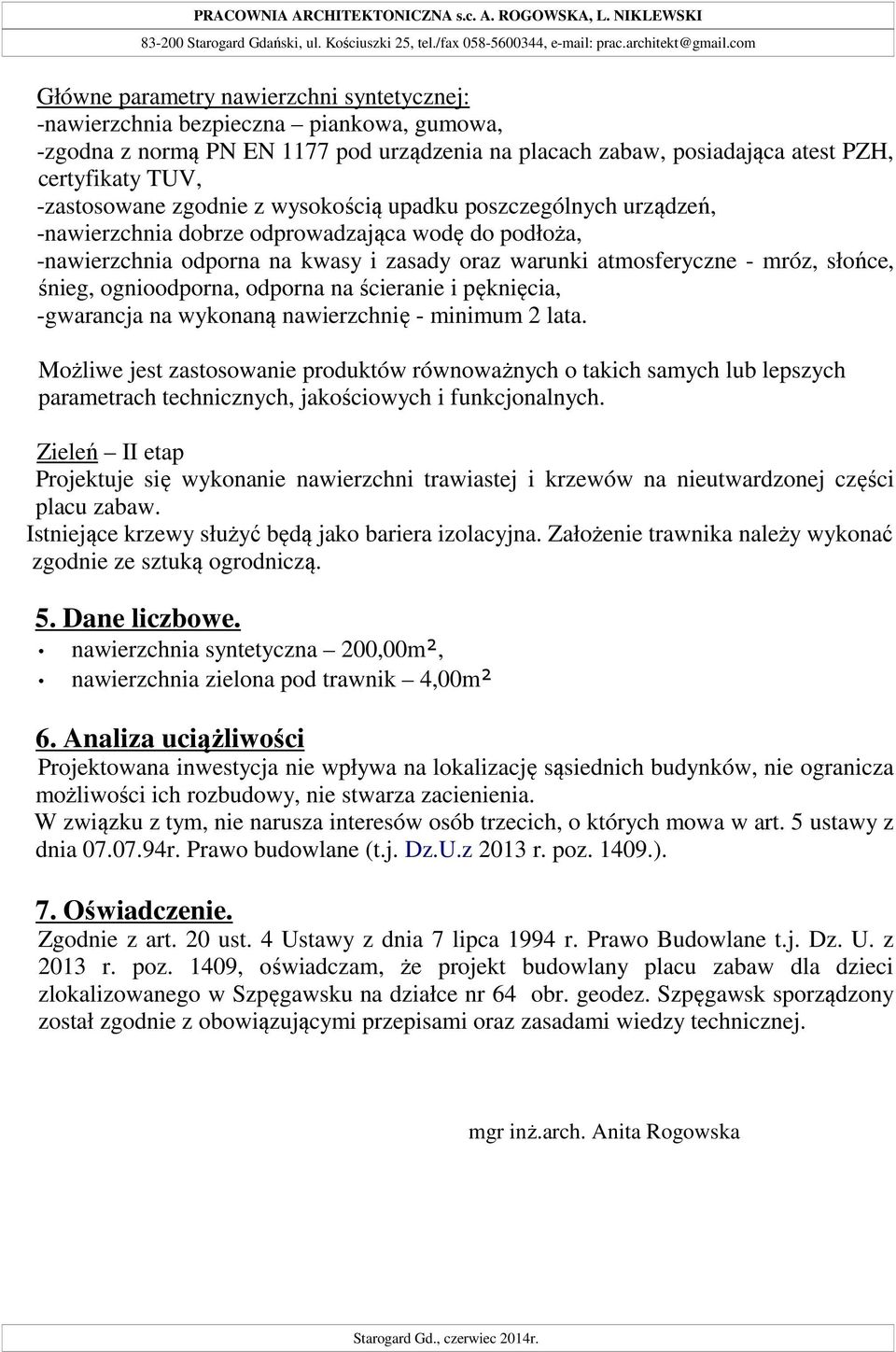 -zastosowane zgodnie z wysokością upadku poszczególnych urządzeń, -nawierzchnia dobrze odprowadzająca wodę do podłoża, -nawierzchnia odporna na kwasy i zasady oraz warunki atmosferyczne - mróz,