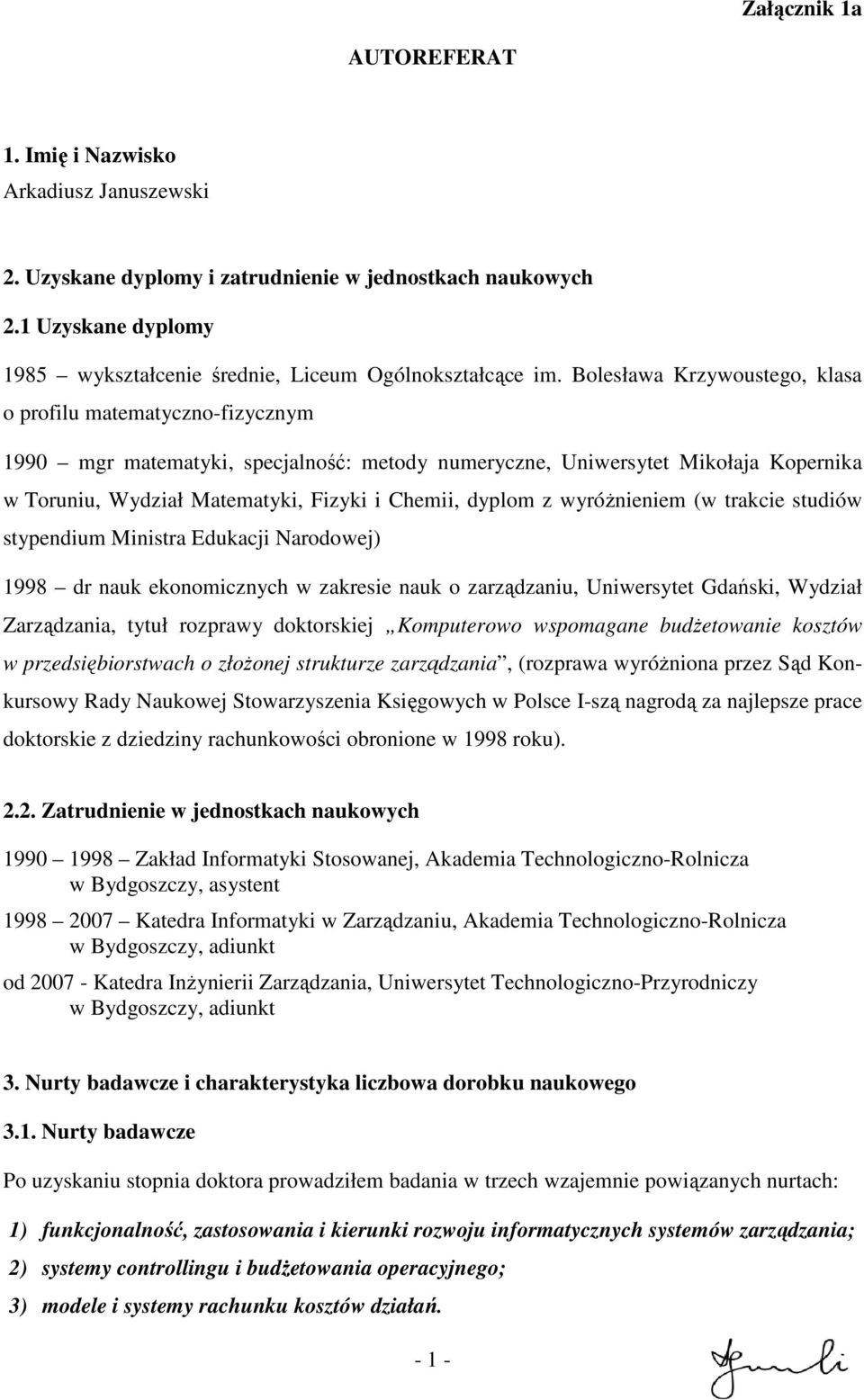 Bolesława Krzywoustego, klasa o profilu matematyczno-fizycznym 1990 mgr matematyki, specjalność: metody numeryczne, Uniwersytet Mikołaja Kopernika w Toruniu, Wydział Matematyki, Fizyki i Chemii,