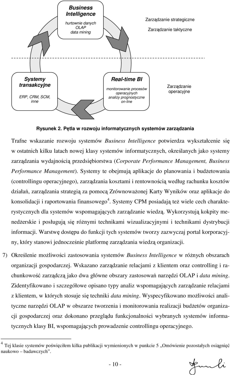 Pętla w rozwoju informatycznych systemów zarządzania Trafne wskazanie rozwoju systemów Business Intelligence potwierdza wykształcenie się w ostatnich kilku latach nowej klasy systemów