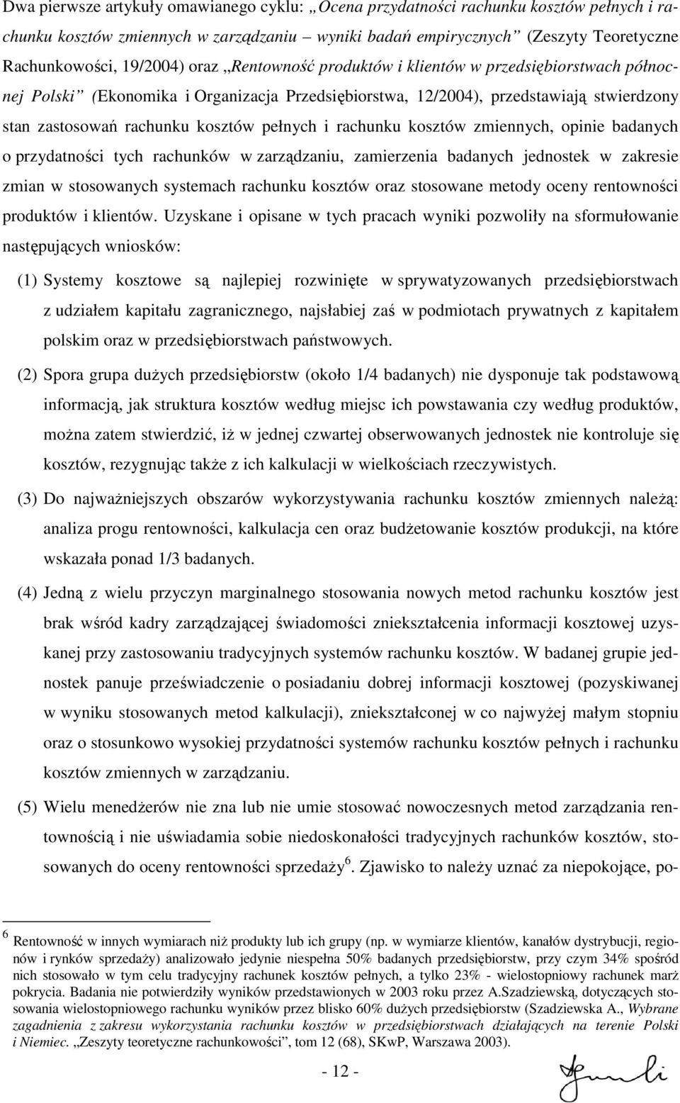 rachunku kosztów zmiennych, opinie badanych o przydatności tych rachunków w zarządzaniu, zamierzenia badanych jednostek w zakresie zmian w stosowanych systemach rachunku kosztów oraz stosowane metody