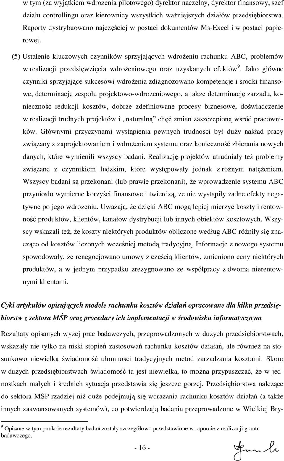 (5) Ustalenie kluczowych czynników sprzyjających wdroŝeniu rachunku ABC, problemów w realizacji przedsięwzięcia wdroŝeniowego oraz uzyskanych efektów 9.