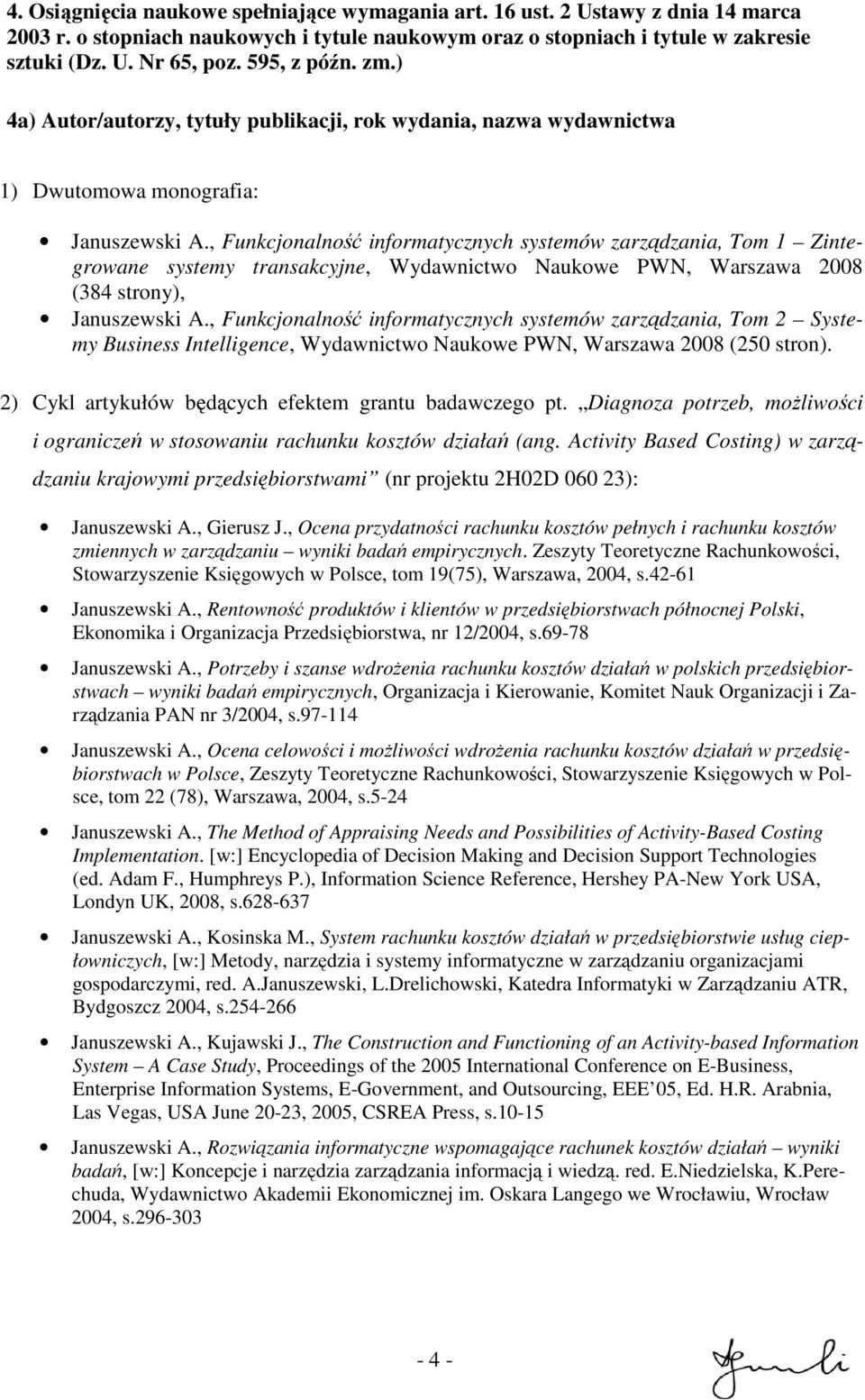 , Funkcjonalność informatycznych systemów zarządzania, Tom 1 Zintegrowane systemy transakcyjne, Wydawnictwo Naukowe PWN, Warszawa 2008 (384 strony), Januszewski A.