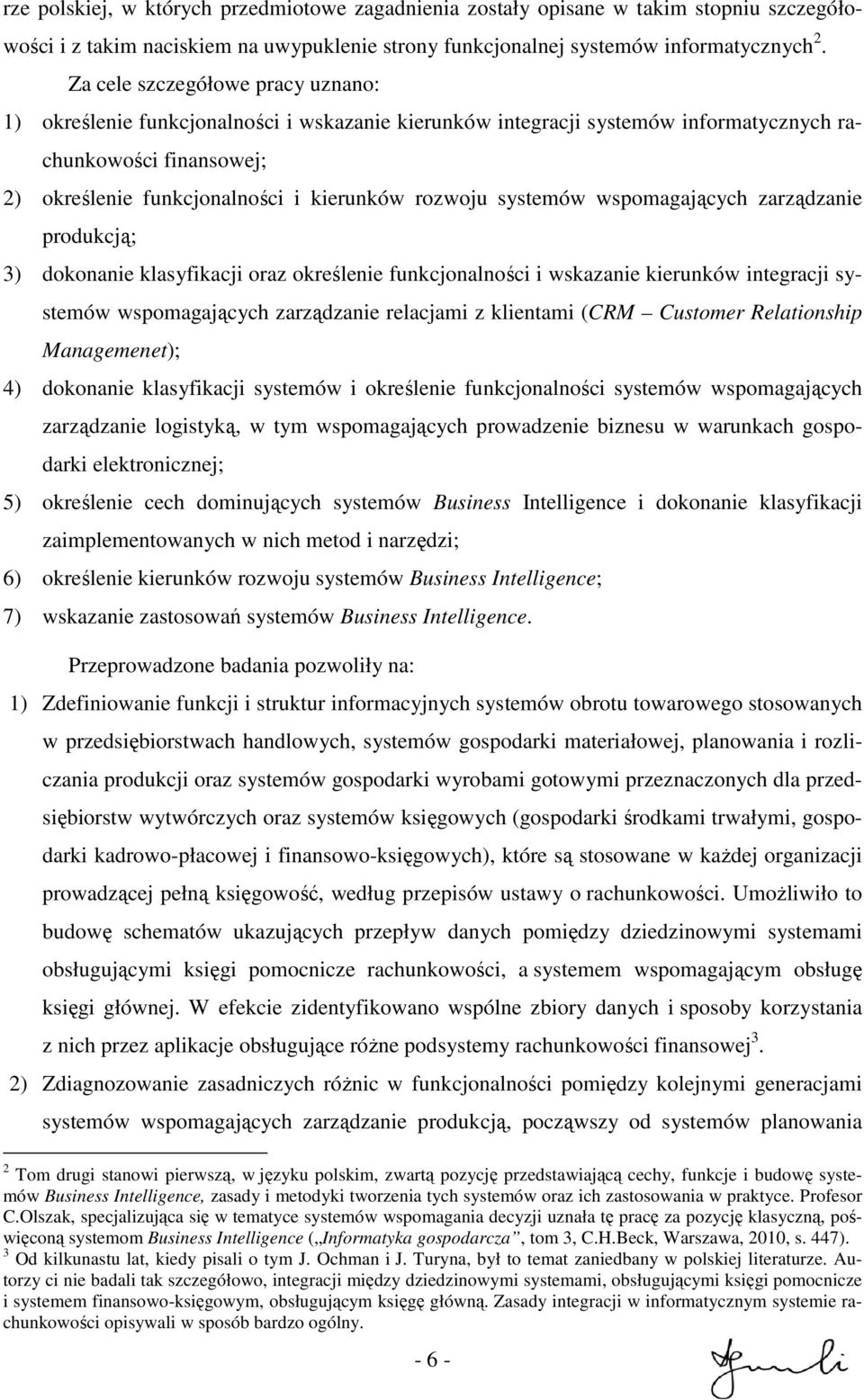 systemów wspomagających zarządzanie produkcją; 3) dokonanie klasyfikacji oraz określenie funkcjonalności i wskazanie kierunków integracji systemów wspomagających zarządzanie relacjami z klientami