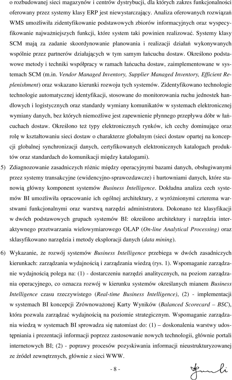 Systemy klasy SCM mają za zadanie skoordynowanie planowania i realizacji działań wykonywanych wspólnie przez partnerów działających w tym samym łańcuchu dostaw.