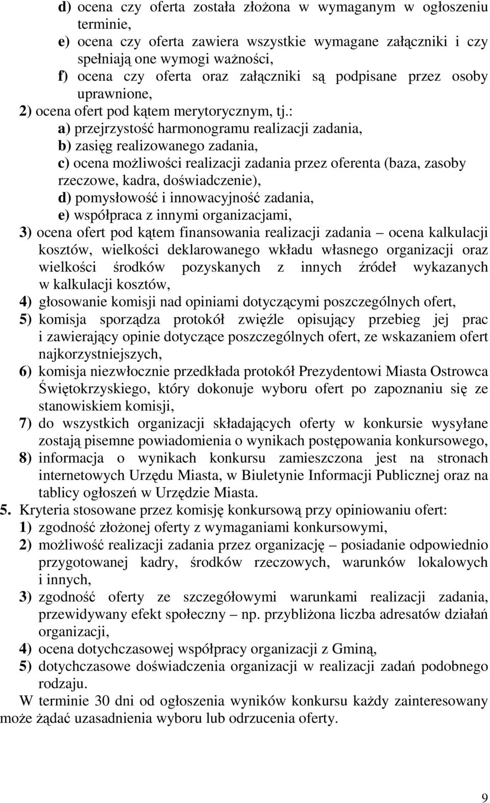 : a) przejrzystość harmonogramu realizacji zadania, b) zasięg realizowanego zadania, c) ocena możliwości realizacji zadania przez oferenta (baza, zasoby rzeczowe, kadra, doświadczenie), d)