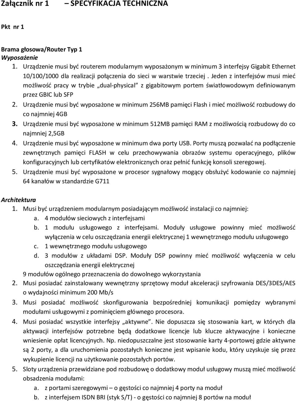 Jeden z interfejsów musi mieć możliwość pracy w trybie dual-physical z gigabitowym portem światłowodowym definiowanym przez GBIC lub SFP 2.