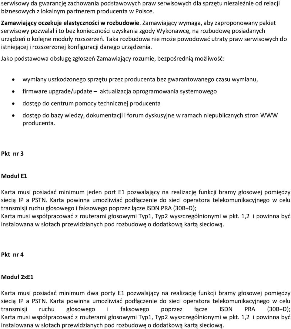 Zamawiający wymaga, aby zaproponowany pakiet serwisowy pozwalał i to bez konieczności uzyskania zgody Wykonawcę, na rozbudowę posiadanych urządzeń o kolejne moduły rozszerzeń.