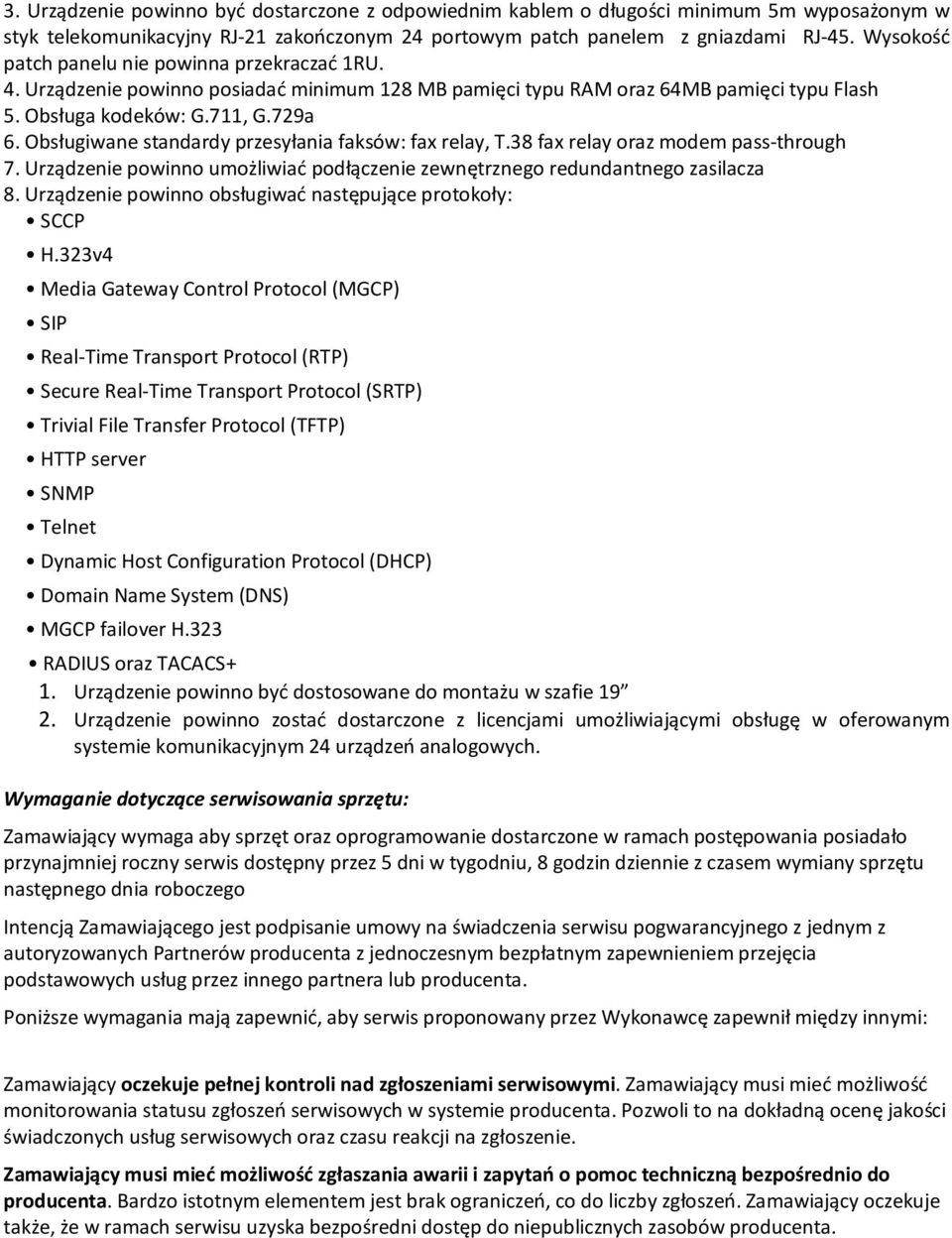 Obsługiwane standardy przesyłania faksów: fax relay, T.38 fax relay oraz modem pass-through 7. Urządzenie powinno umożliwiać podłączenie zewnętrznego redundantnego zasilacza 8.