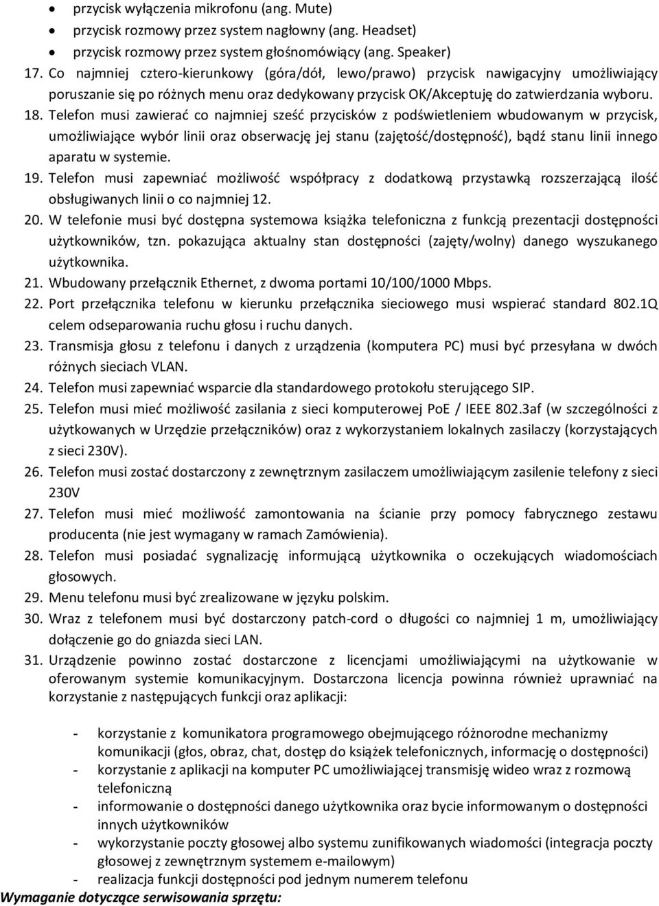 Telefon musi zawierać co najmniej sześć przycisków z podświetleniem wbudowanym w przycisk, umożliwiające wybór linii oraz obserwację jej stanu (zajętość/dostępność), bądź stanu linii innego aparatu w