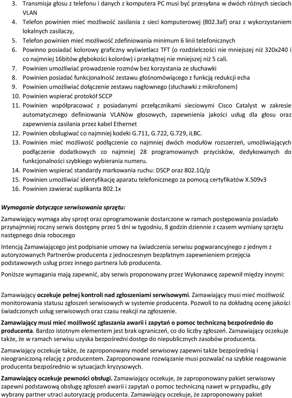 Powinno posiadać kolorowy graficzny wyświetlacz TFT (o rozdzielczości nie mniejszej niż 320x240 i co najmniej 16bitów głębokości kolorów) i przekątnej nie mniejszej niż 5 cali. 7.