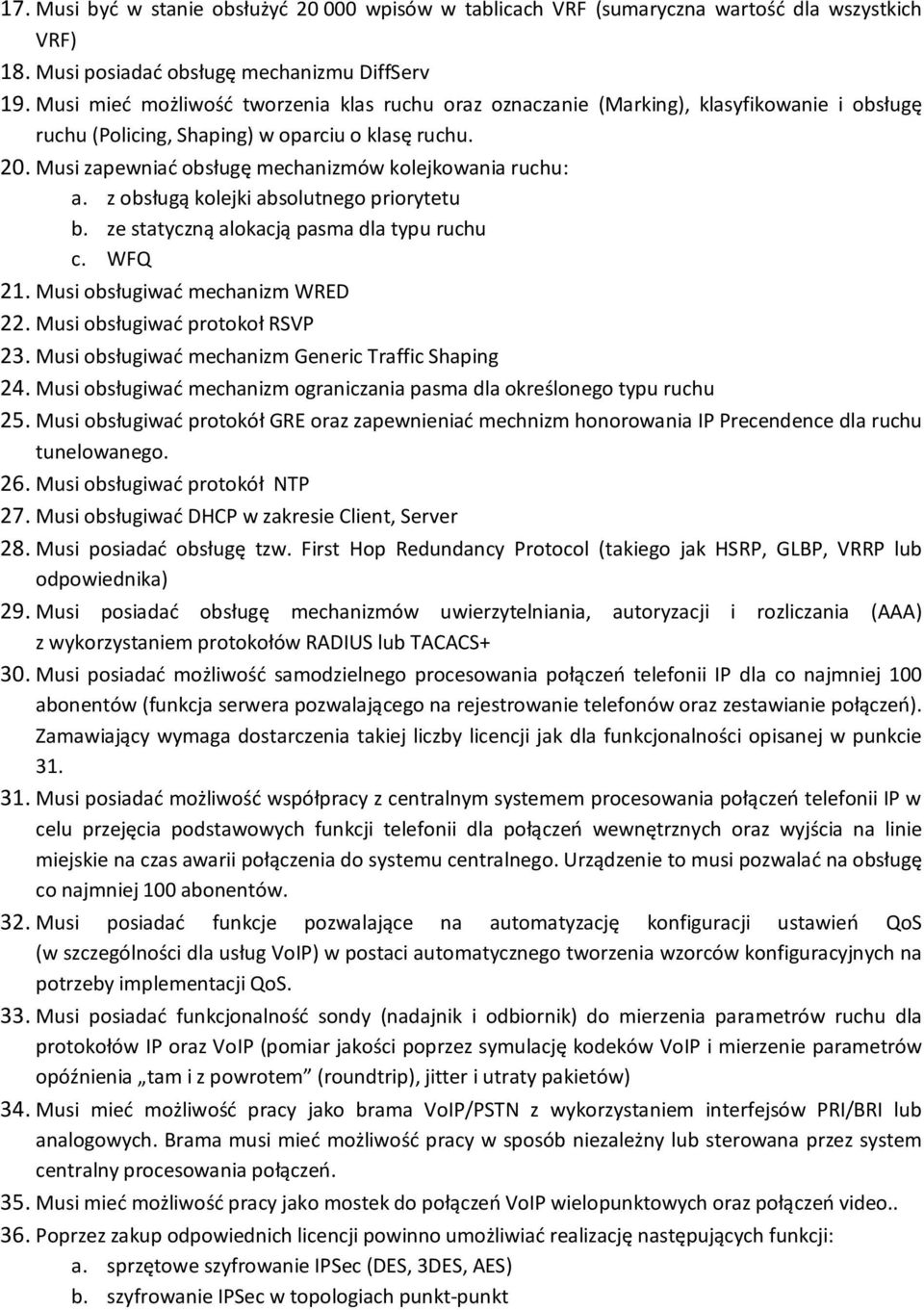 Musi zapewniać obsługę mechanizmów kolejkowania ruchu: a. z obsługą kolejki absolutnego priorytetu b. ze statyczną alokacją pasma dla typu ruchu c. WFQ 21. Musi obsługiwać mechanizm WRED 22.