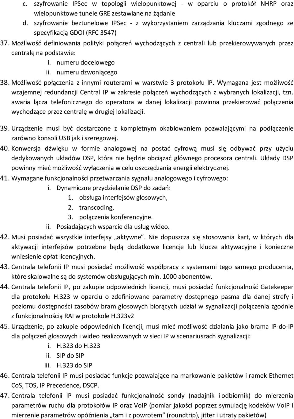 Możliwość definiowania polityki połączeń wychodzących z centrali lub przekierowywanych przez centralę na podstawie: i. numeru docelowego ii. numeru dzwoniącego 38.