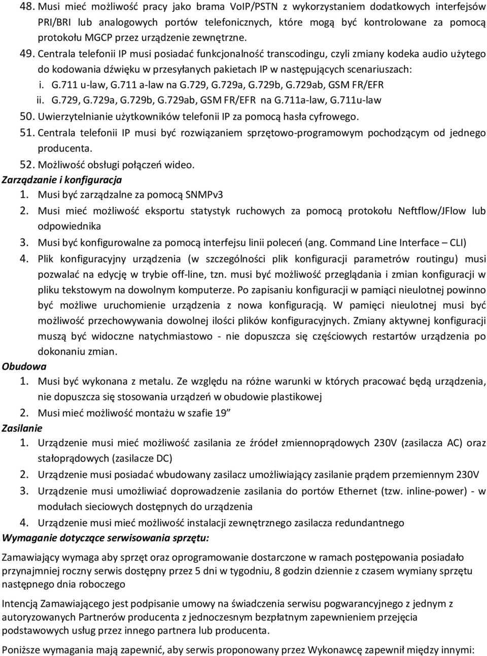 Centrala telefonii IP musi posiadać funkcjonalność transcodingu, czyli zmiany kodeka audio użytego do kodowania dźwięku w przesyłanych pakietach IP w następujących scenariuszach: i. G.711 u-law, G.