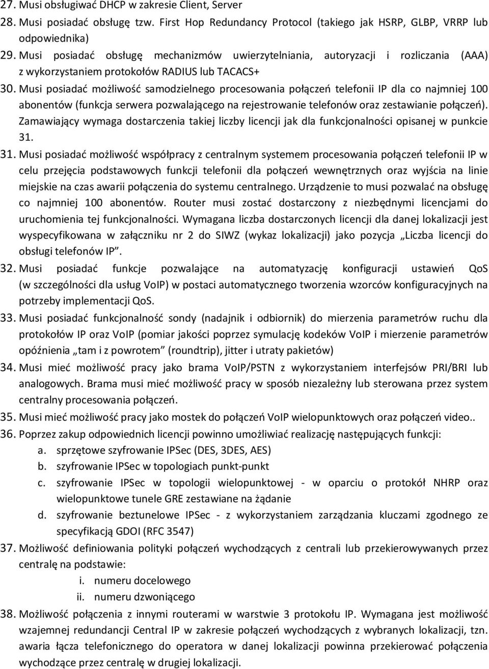 Musi posiadać możliwość samodzielnego procesowania połączeń telefonii IP dla co najmniej 100 abonentów (funkcja serwera pozwalającego na rejestrowanie telefonów oraz zestawianie połączeń).