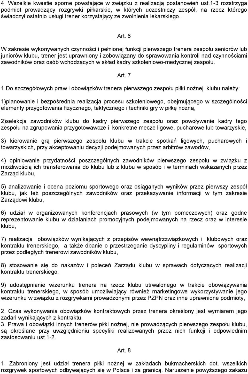 6 W zakresie wykonywanych czynności i pełnionej funkcji pierwszego trenera zespołu seniorów lub juniorów klubu, trener jest uprawniony i zobowiązany do sprawowania kontroli nad czynnościami