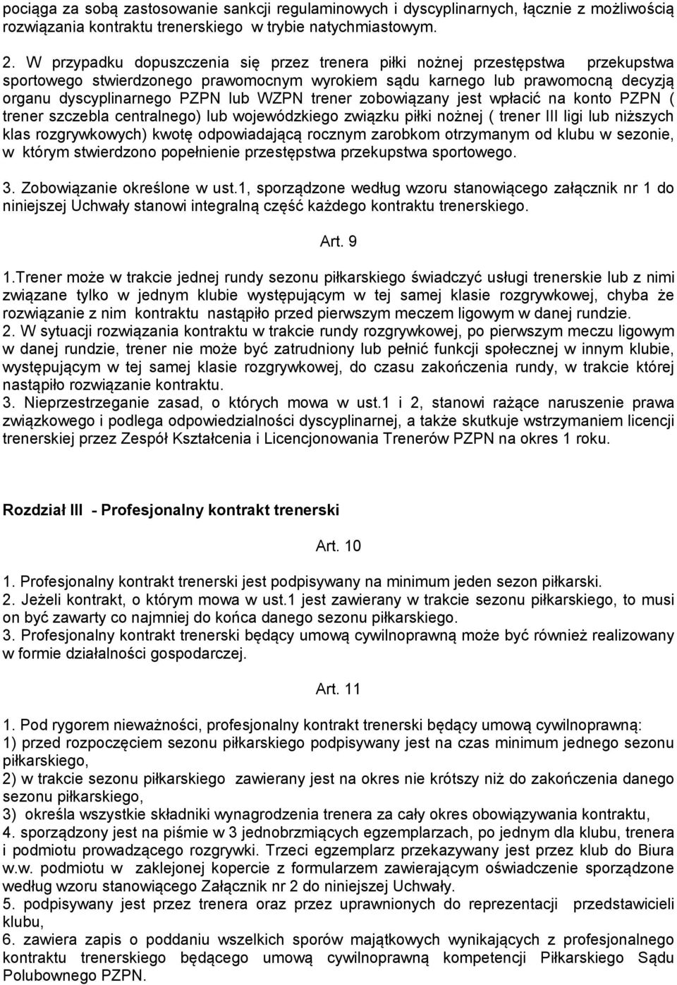 trener zobowiązany jest wpłacić na konto PZPN ( trener szczebla centralnego) lub wojewódzkiego związku piłki nożnej ( trener III ligi lub niższych klas rozgrywkowych) kwotę odpowiadającą rocznym