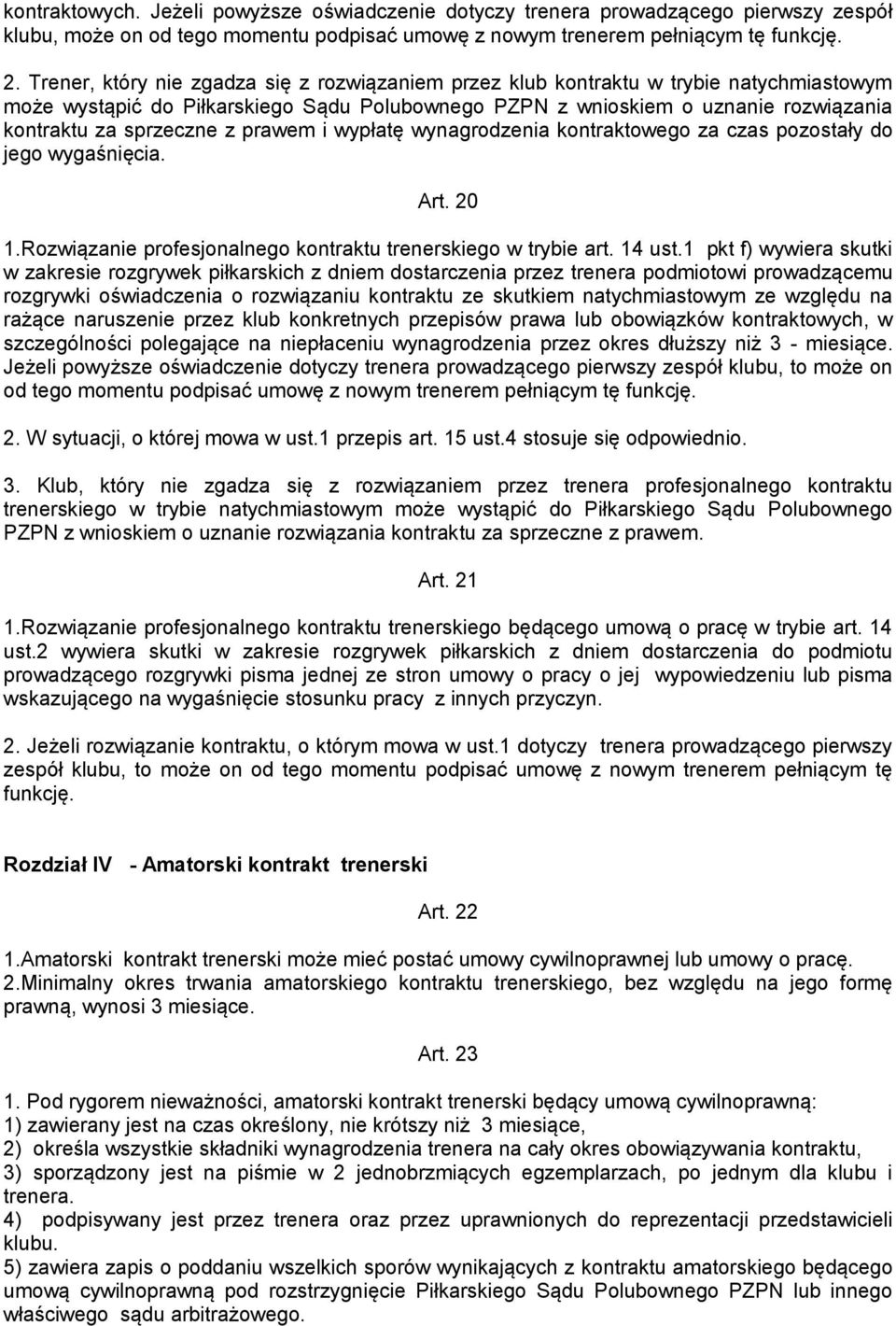 z prawem i wypłatę wynagrodzenia kontraktowego za czas pozostały do jego wygaśnięcia. Art. 20 1.Rozwiązanie profesjonalnego kontraktu trenerskiego w trybie art. 14 ust.