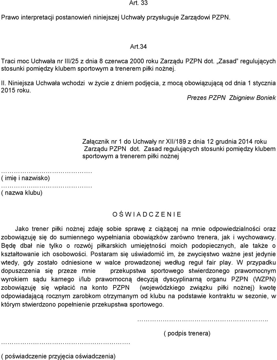 . ( imię i nazwisko). ( nazwa klubu) Załącznik nr 1 do Uchwały nr XII/189 z dnia 12 grudnia 2014 roku Zarządu PZPN dot.