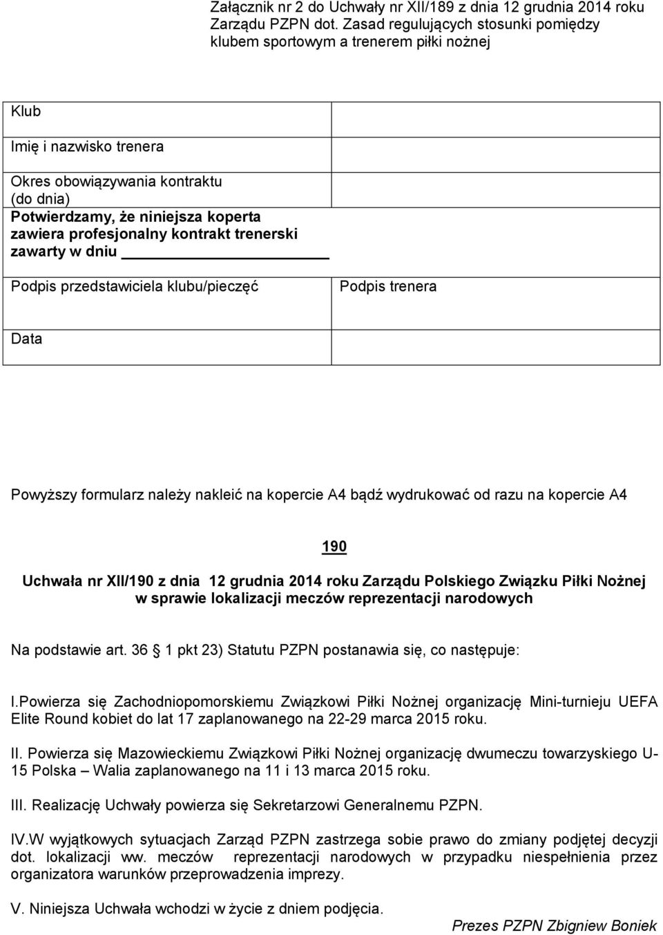 profesjonalny kontrakt trenerski zawarty w dniu Podpis przedstawiciela klubu/pieczęć Podpis trenera Data Powyższy formularz należy nakleić na kopercie A4 bądź wydrukować od razu na kopercie A4 190