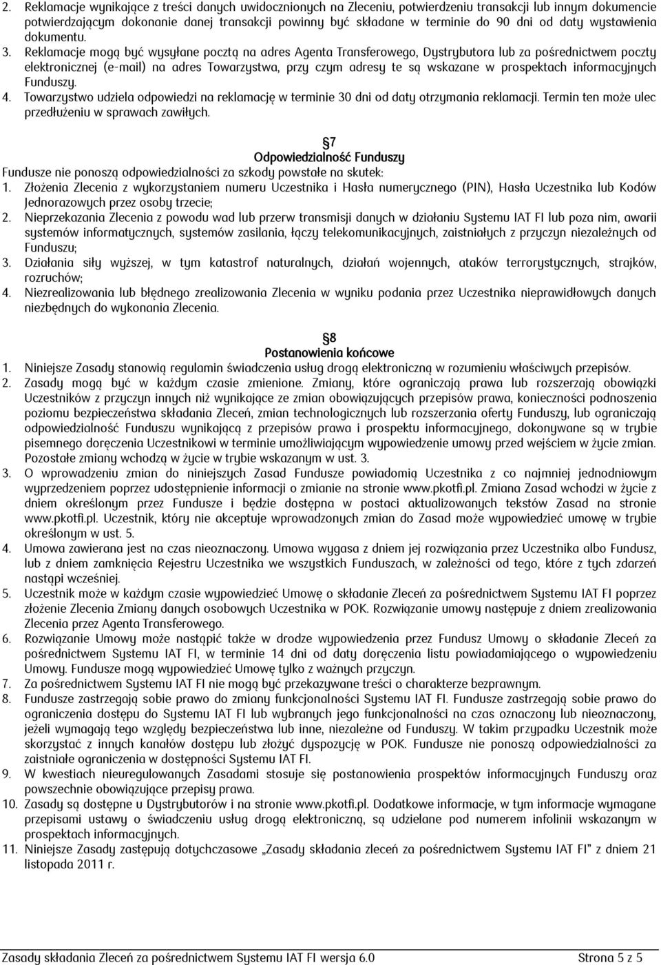 Reklamacje mogą być wysyłane pocztą na adres Agenta Transferowego, Dystrybutora lub za pośrednictwem poczty elektronicznej (e-mail) na adres Towarzystwa, przy czym adresy te są wskazane w prospektach