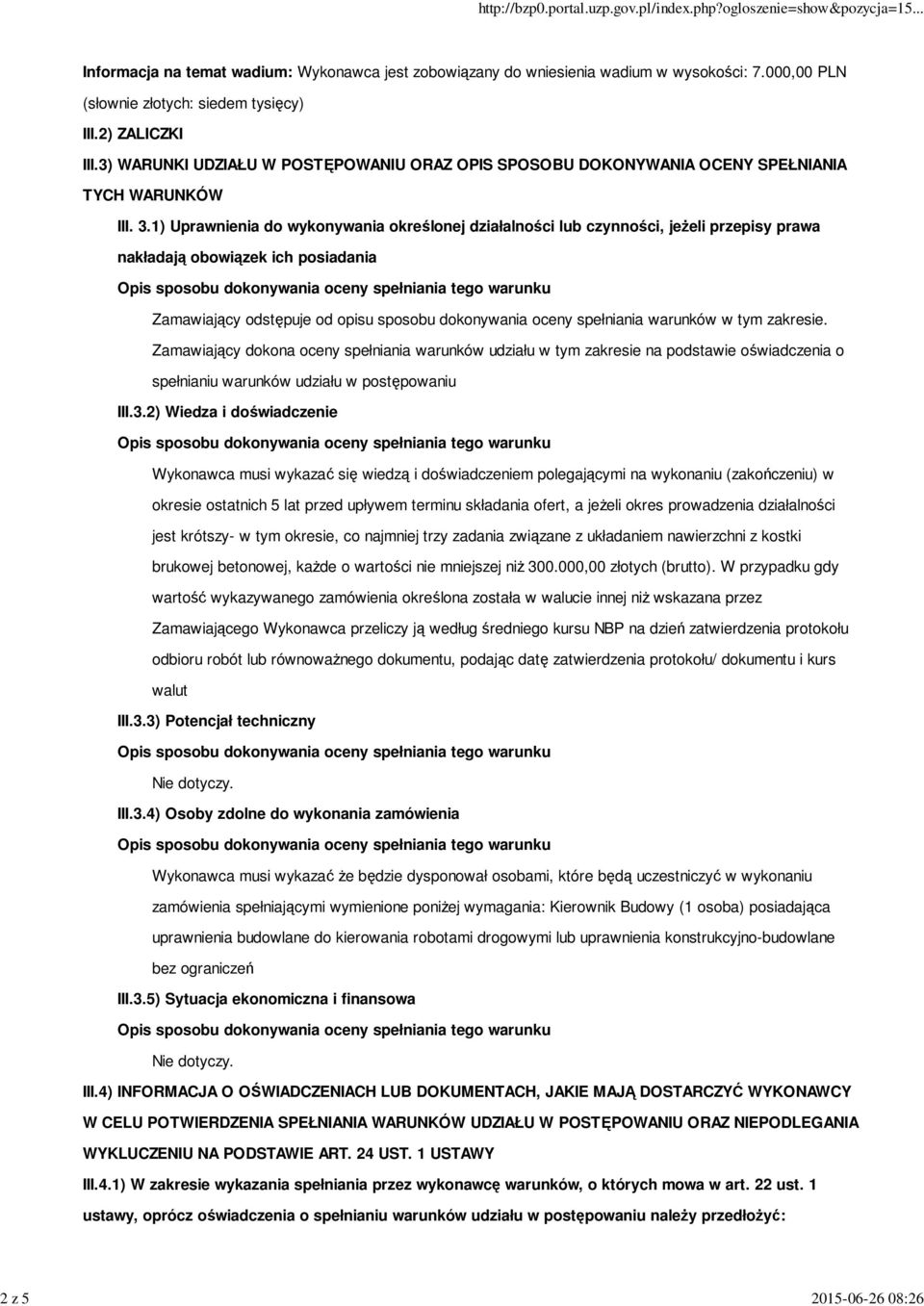 1) Uprawnienia do wykonywania określonej działalności lub czynności, jeŝeli przepisy prawa nakładają obowiązek ich posiadania Zamawiający odstępuje od opisu sposobu dokonywania oceny spełniania