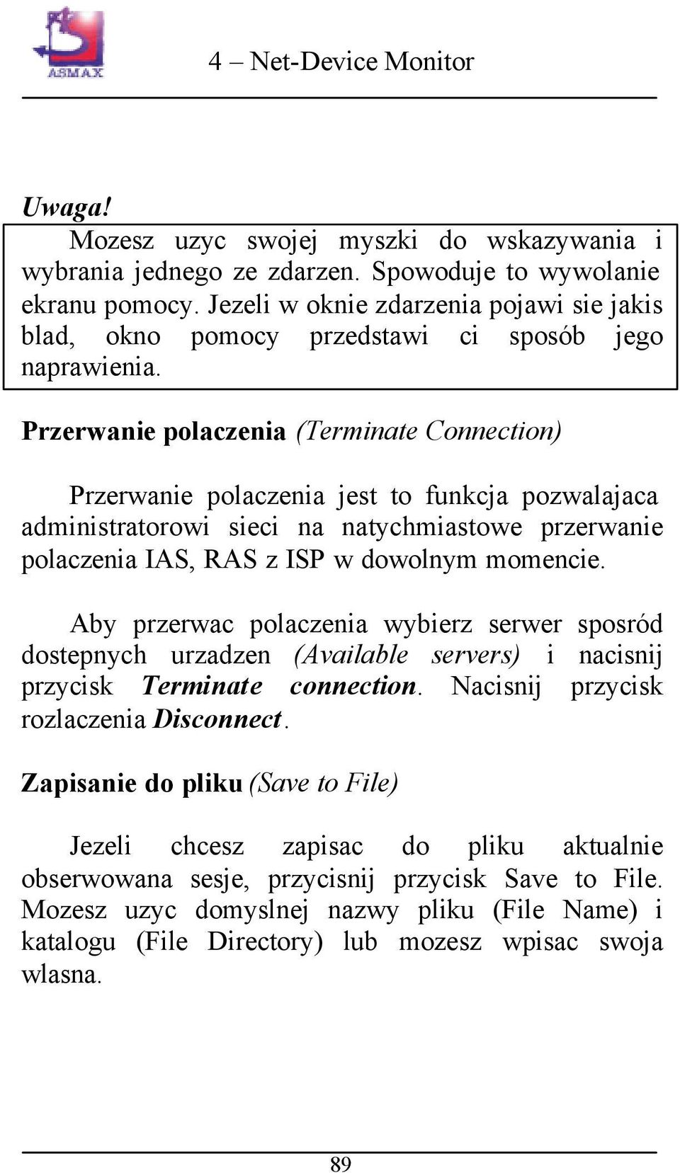 Przerwanie polaczenia (Terminate Connection) Przerwanie polaczenia jest to funkcja pozwalajaca administratorowi sieci na natychmiastowe przerwanie polaczenia IAS, RAS z ISP w dowolnym momencie.