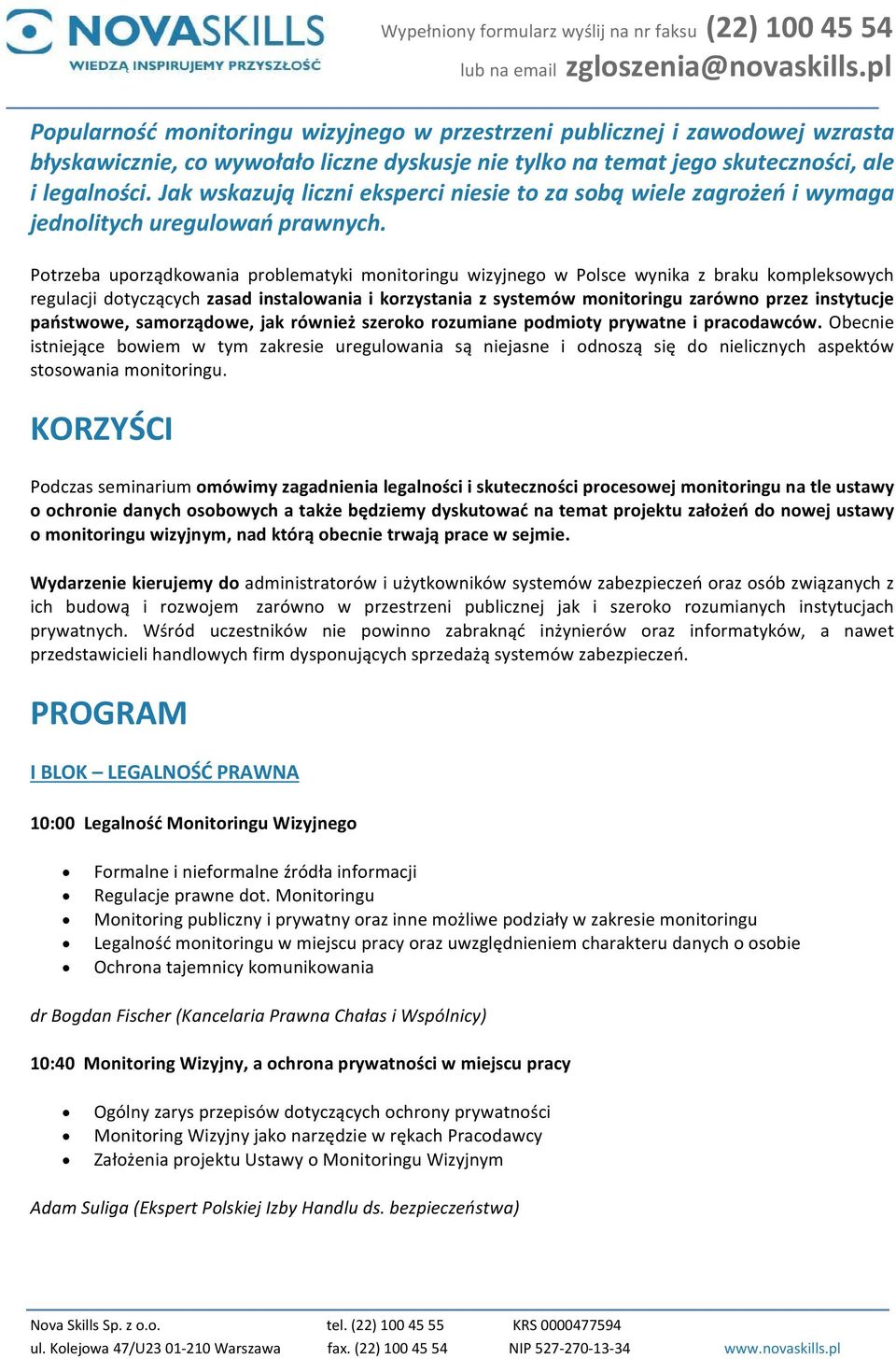 Potrzeba uporządkowania problematyki monitoringu wizyjnego w Polsce wynika z braku kompleksowych regulacji dotyczących zasad instalowania i korzystania z systemów monitoringu zarówno przez instytucje