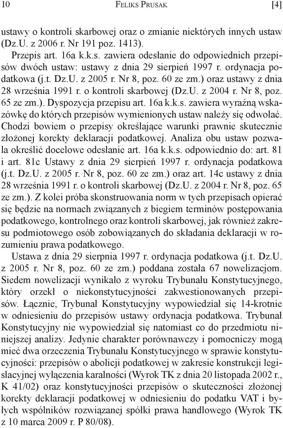 Chodzi bowiem o przepisy określające warunki prawnie skutecznie złożonej korekty deklaracji podatkowej. Analiza obu ustaw pozwala określić docelowe odesłanie art. 16a k.k.s. odpowiednio do: art.