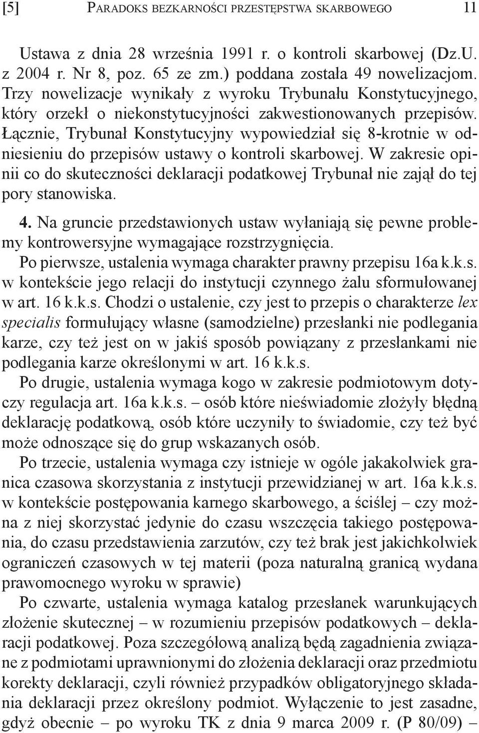 Łącznie, Trybunał Konstytucyjny wypowiedział się 8-krotnie w odniesieniu do przepisów ustawy o kontroli skarbowej.