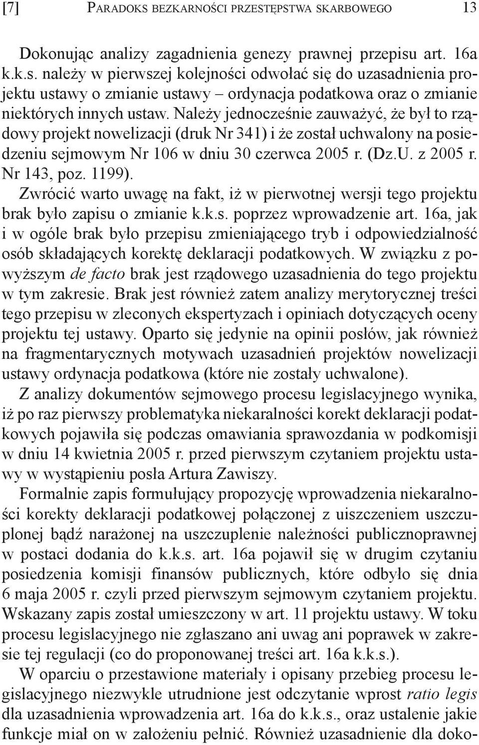 Zwrócić warto uwagę na fakt, iż w pierwotnej wersji tego projektu brak było zapisu o zmianie k.k.s. poprzez wprowadzenie art.