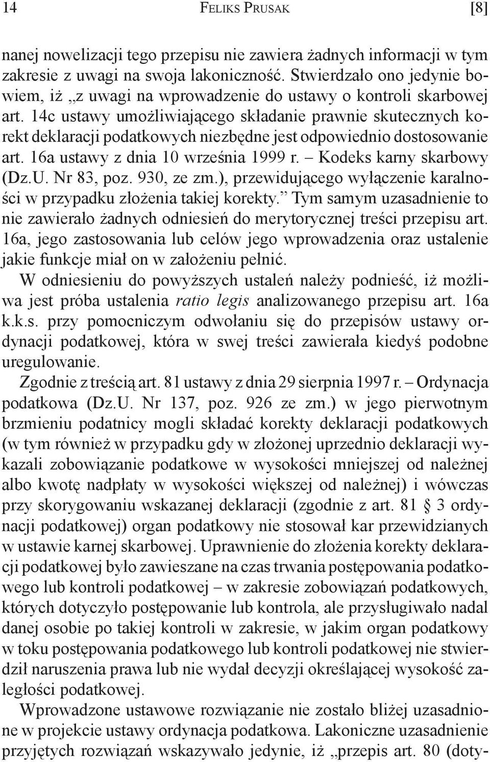 14c ustawy umożliwiającego składanie prawnie skutecznych korekt deklaracji podatkowych niezbędne jest odpowiednio dostosowanie art. 16a ustawy z dnia 10 września 1999 r. Kodeks karny skarbowy (Dz.U.