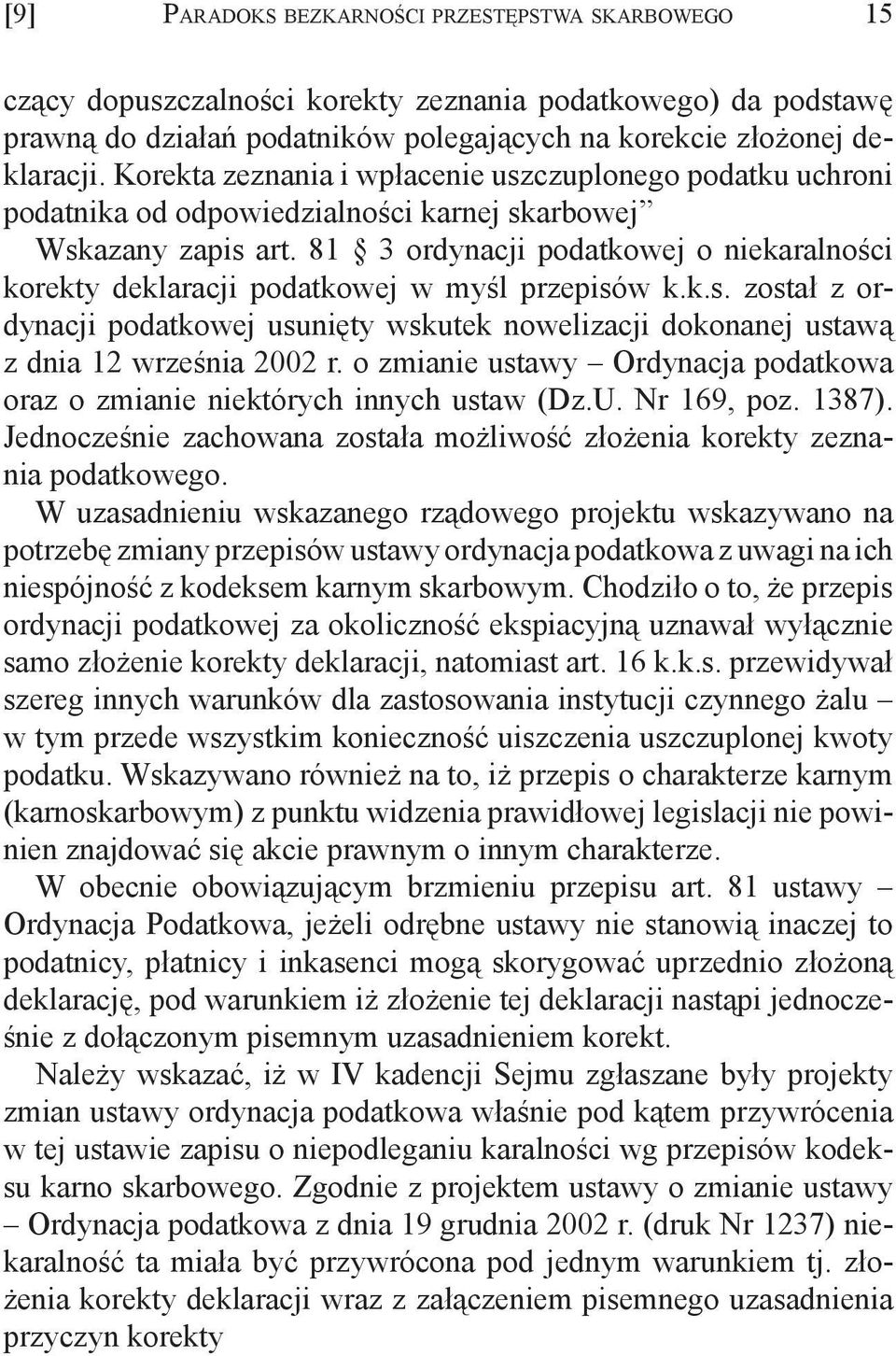 81 3 ordynacji podatkowej o niekaralności korekty deklaracji podatkowej w myśl przepisów k.k.s. został z ordynacji podatkowej usunięty wskutek nowelizacji dokonanej ustawą z dnia 12 września 2002 r.
