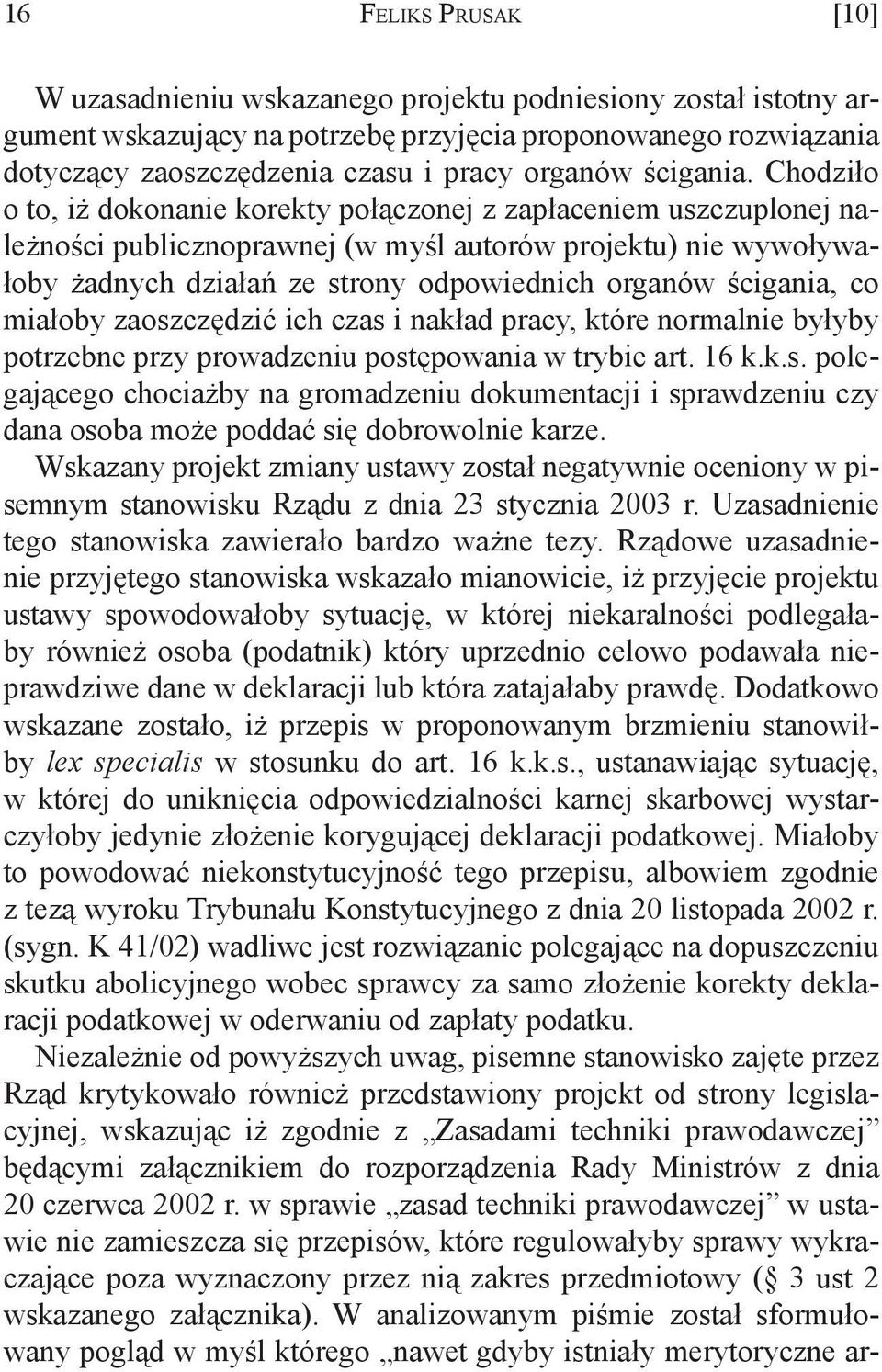 Chodziło o to, iż dokonanie korekty połączonej z zapłaceniem uszczuplonej należności publicznoprawnej (w myśl autorów projektu) nie wywoływałoby żadnych działań ze strony odpowiednich organów