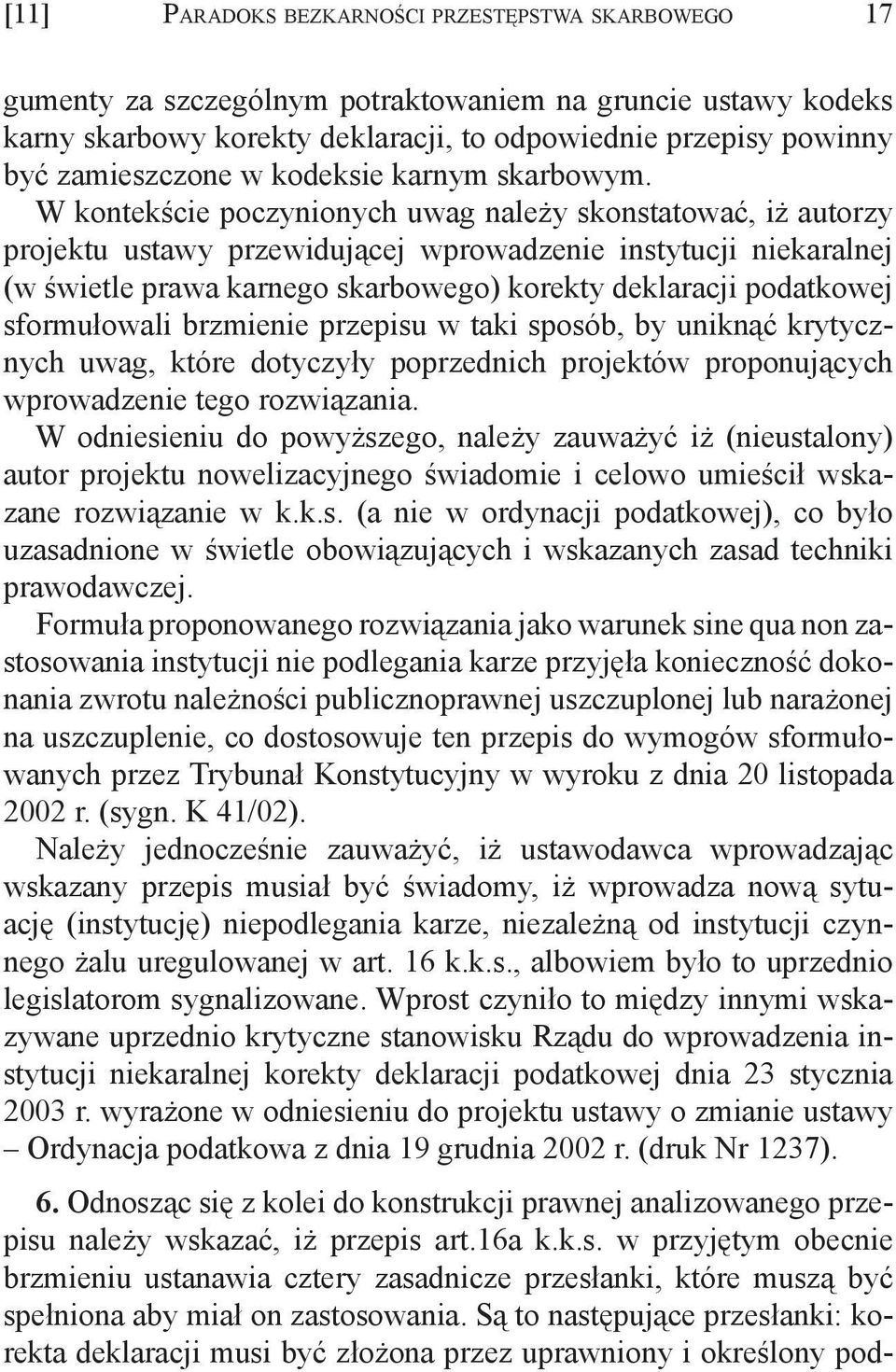 W kontekście poczynionych uwag należy skonstatować, iż autorzy projektu ustawy przewidującej wprowadzenie instytucji niekaralnej (w świetle prawa karnego skarbowego) korekty deklaracji podatkowej