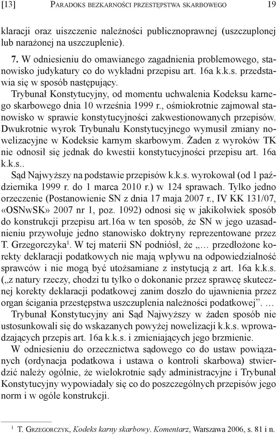 Trybunał Konstytucyjny, od momentu uchwalenia Kodeksu karnego skarbowego dnia 10 września 1999 r., ośmiokrotnie zajmował stanowisko w sprawie konstytucyjności zakwestionowanych przepisów.
