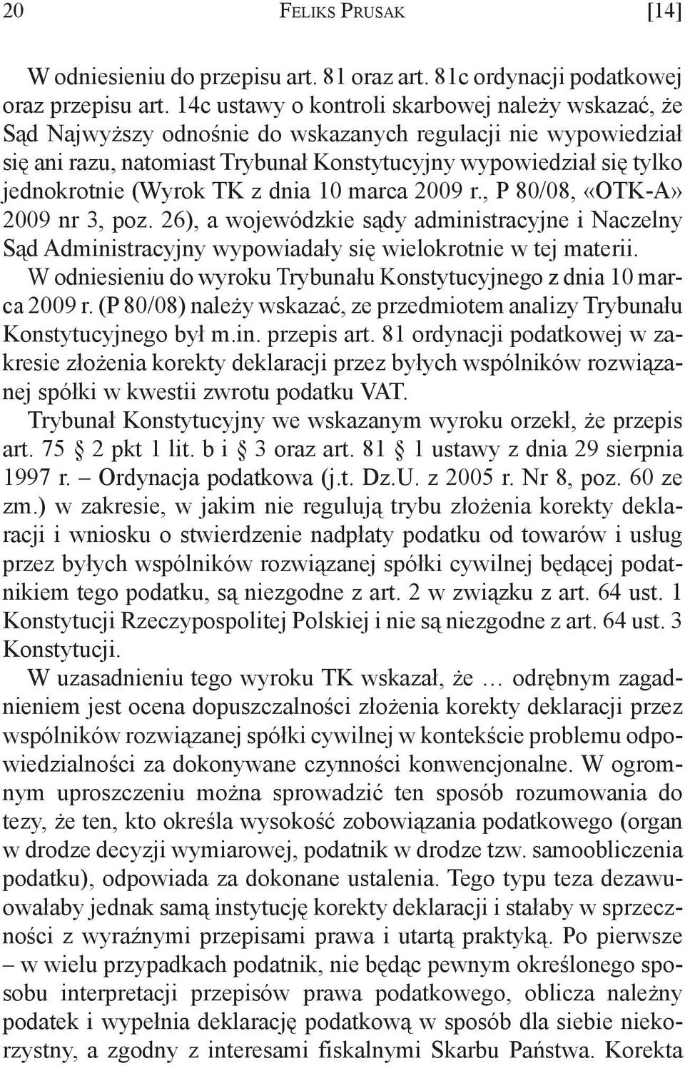 (Wyrok TK z dnia 10 marca 2009 r., P 80/08, «OTK-A» 2009 nr 3, poz. 26), a wojewódzkie sądy administracyjne i Naczelny Sąd Administracyjny wypowiadały się wielokrotnie w tej materii.