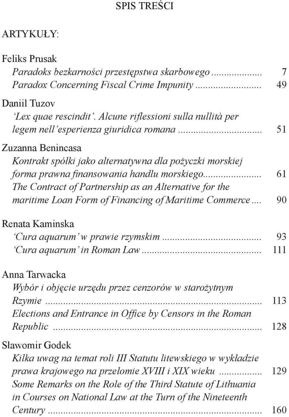 .. 61 The Contract of Partnership as an Alternative for the maritime Loan Form of Financing of Maritime Commerce... 90 Renata Kaminska Cura aquarum w prawie rzymskim... 93 Cura aquarum in Roman Law.