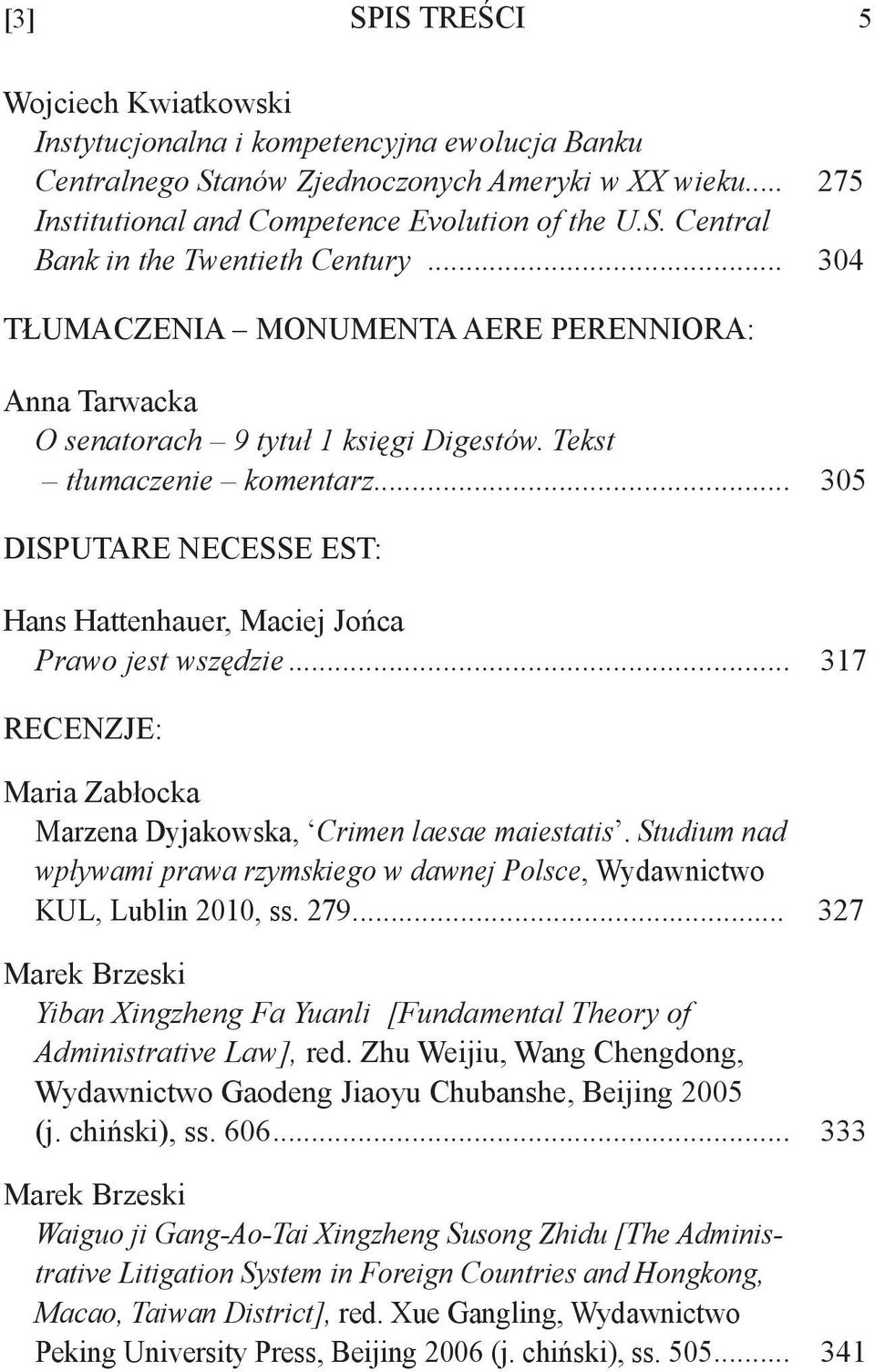 .. 305 Disputare necesse est: Hans Hattenhauer, Maciej Jońca Prawo jest wszędzie... 317 recenzje: Maria Zabłocka Marzena Dyjakowska, Crimen laesae maiestatis.
